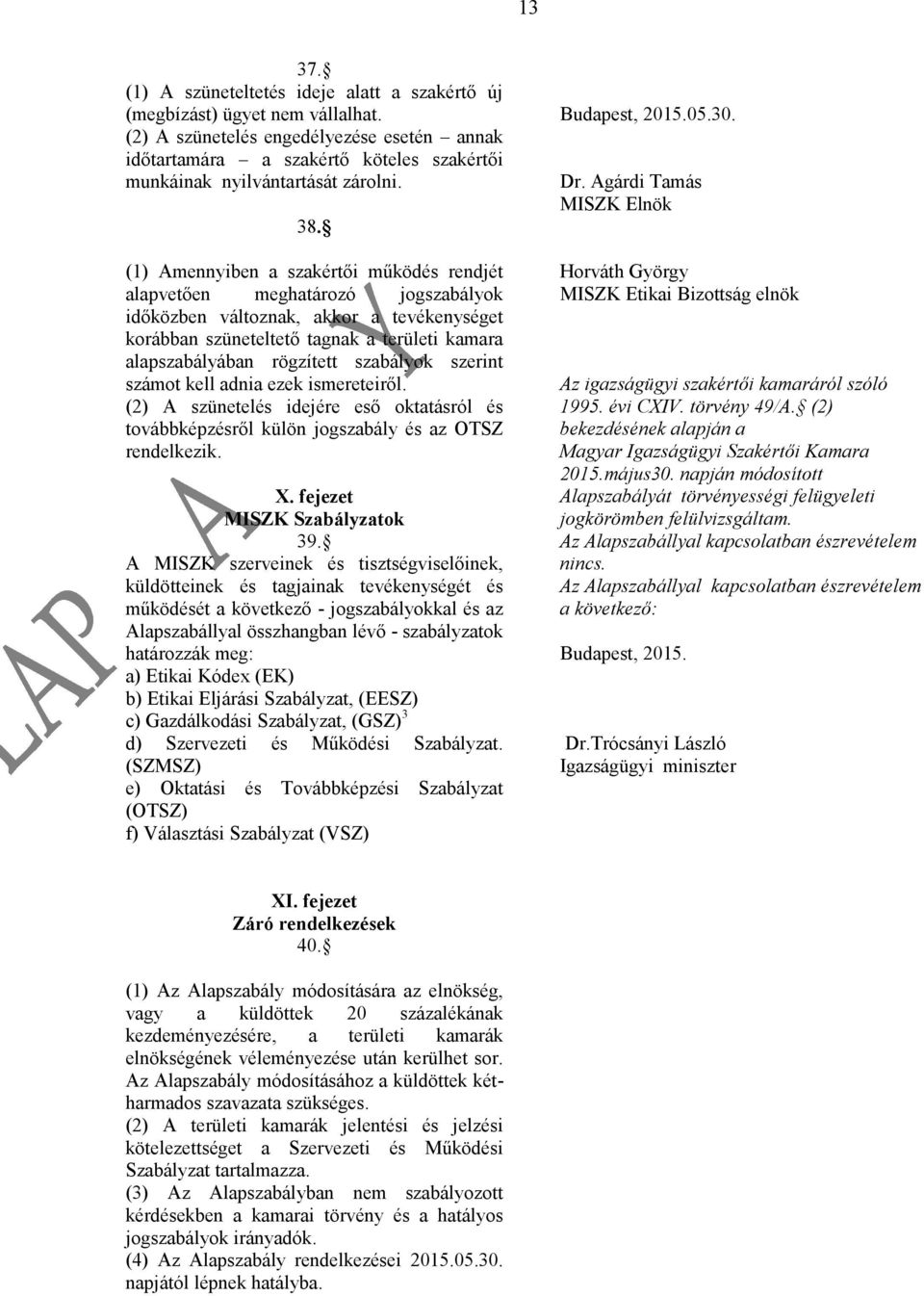 (1) Amennyiben a szakértői működés rendjét alapvetően meghatározó jogszabályok időközben változnak, akkor a tevékenységet korábban szüneteltető tagnak a területi kamara alapszabályában rögzített