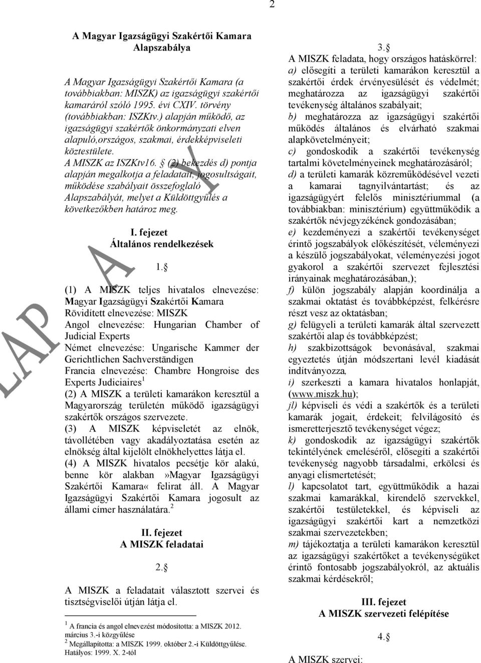 (2) bekezdés d) pontja alapján megalkotja a feladatait, jogosultságait, működése szabályait összefoglaló Alapszabályát, melyet a Küldöttgyűlés a következőkben határoz meg. I.