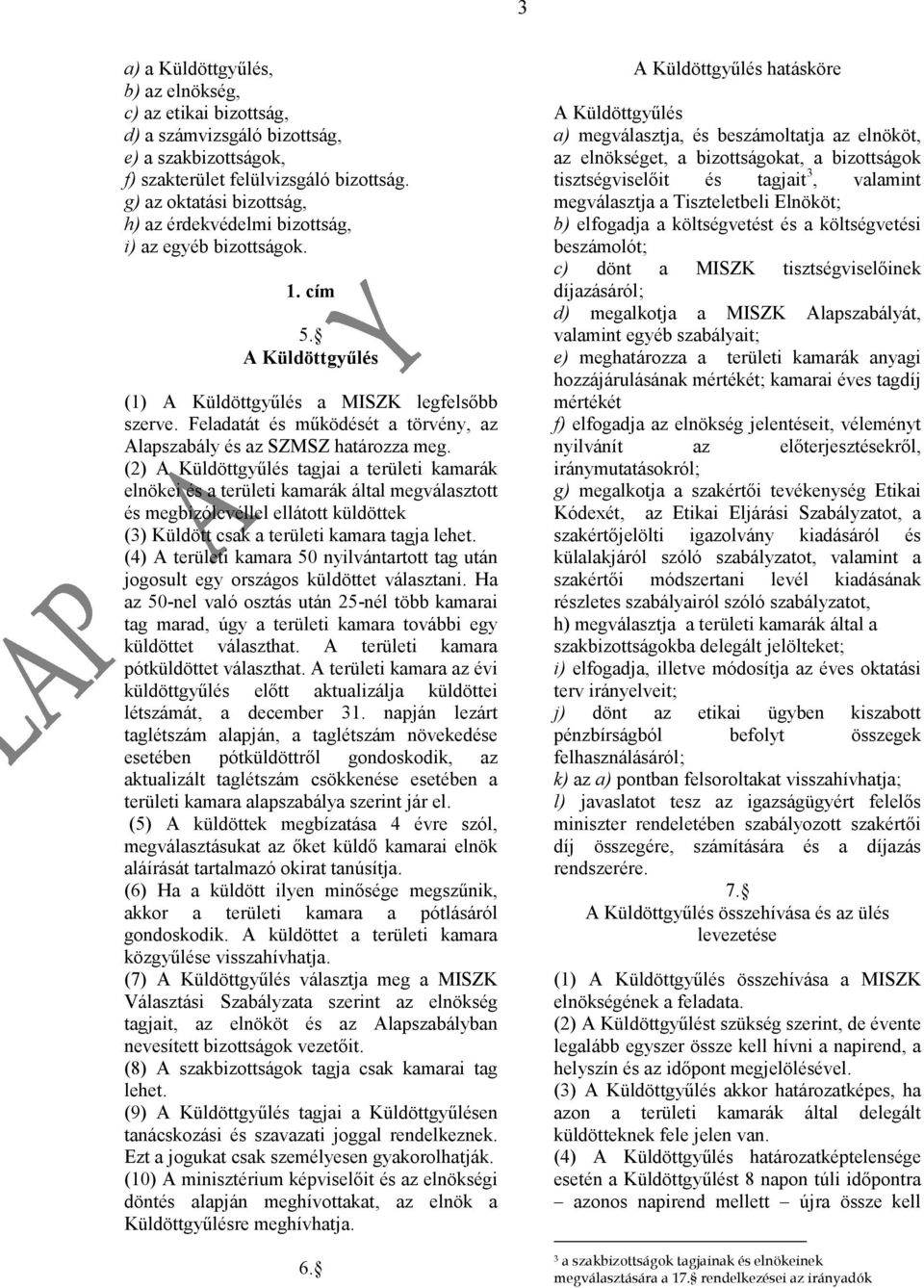 Feladatát és működését a törvény, az Alapszabály és az SZMSZ határozza meg.