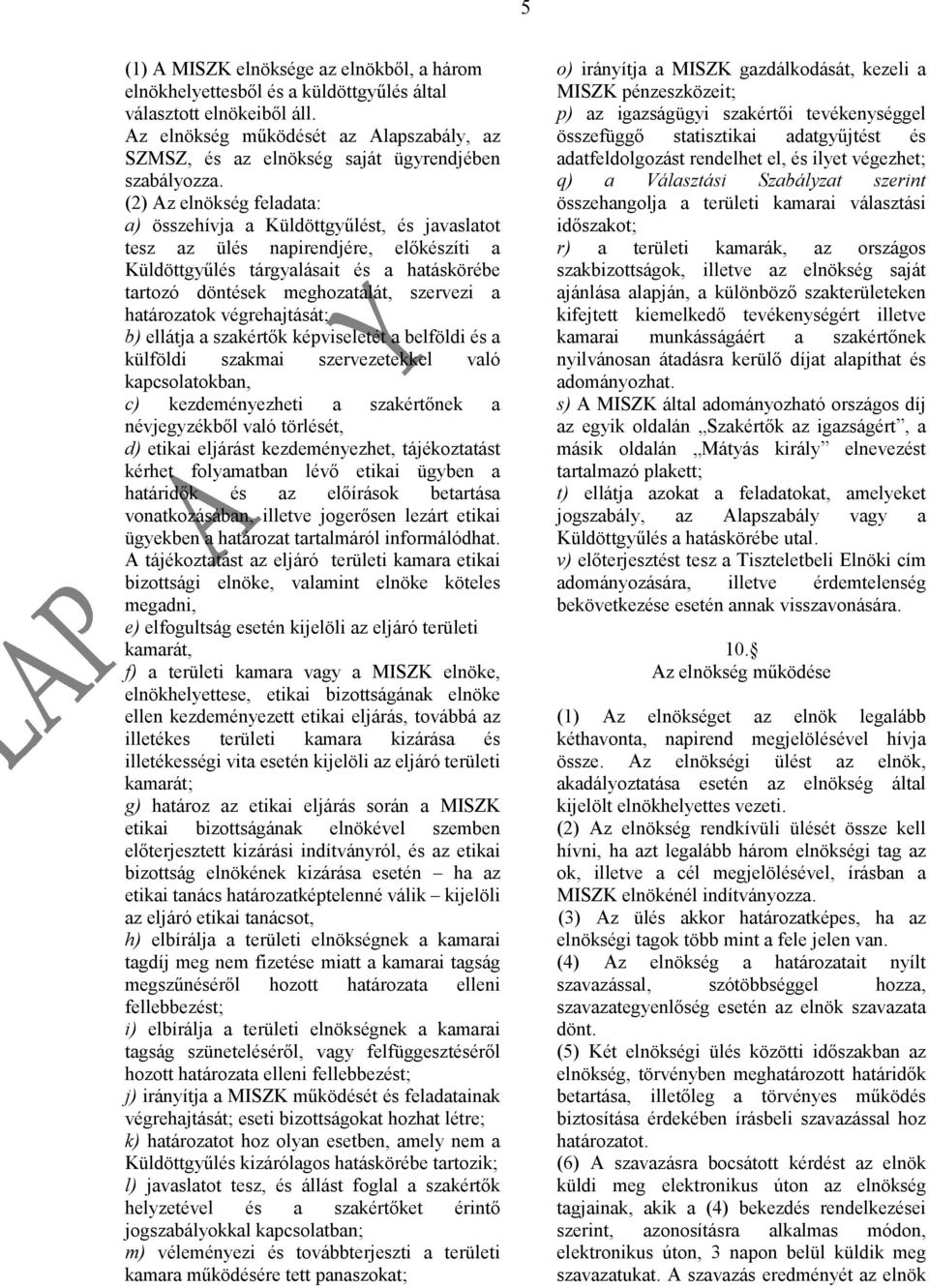 (2) Az elnökség feladata: a) összehívja a Küldöttgyűlést, és javaslatot tesz az ülés napirendjére, előkészíti a Küldöttgyűlés tárgyalásait és a hatáskörébe tartozó döntések meghozatalát, szervezi a
