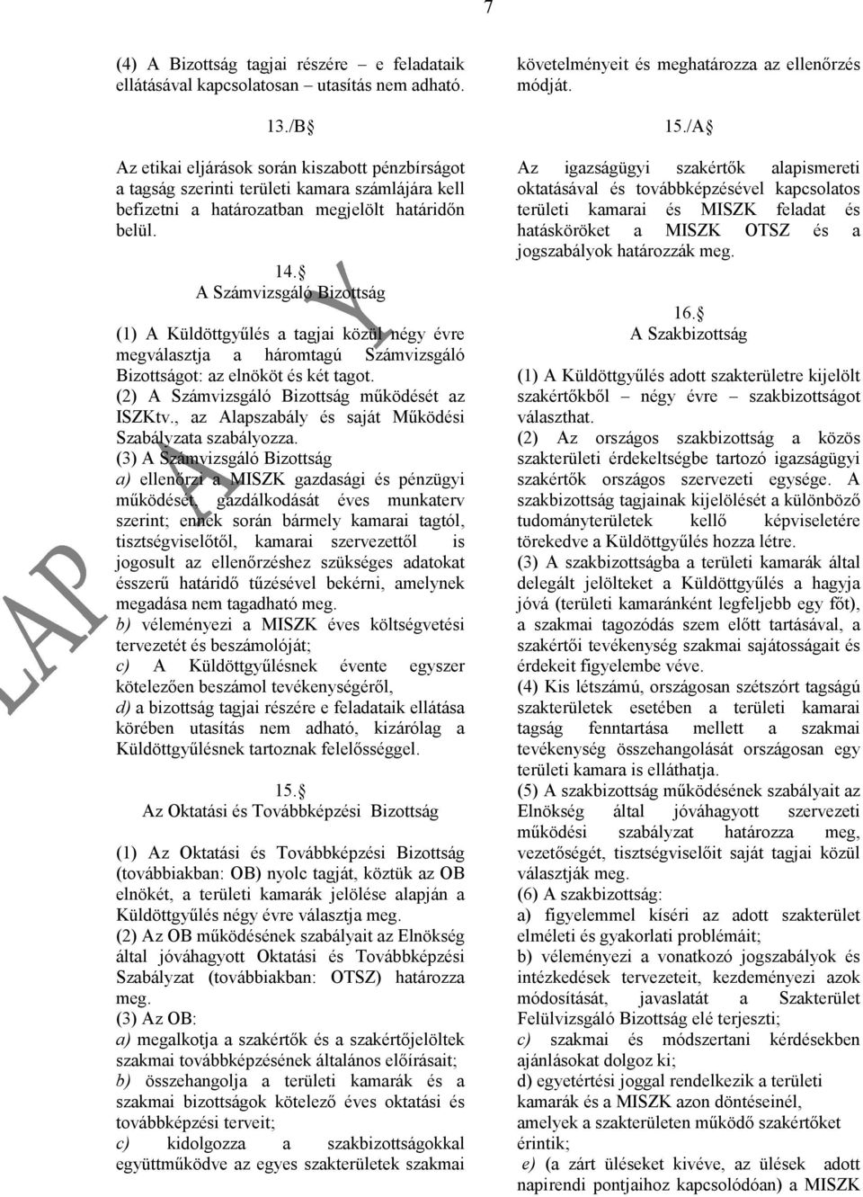A Számvizsgáló Bizottság (1) A Küldöttgyűlés a tagjai közül négy évre megválasztja a háromtagú Számvizsgáló Bizottságot: az elnököt és két tagot. (2) A Számvizsgáló Bizottság működését az ISZKtv.