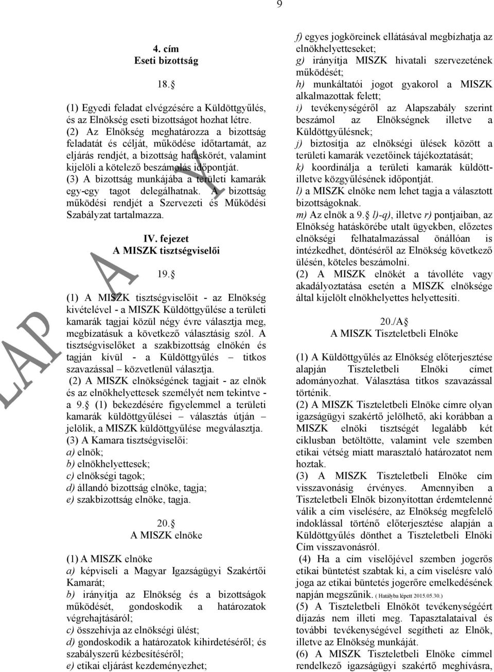 (3) A bizottság munkájába a területi kamarák egy-egy tagot delegálhatnak. A bizottság működési rendjét a Szervezeti és Működési Szabályzat tartalmazza. IV. fejezet A MISZK tisztségviselői 19.