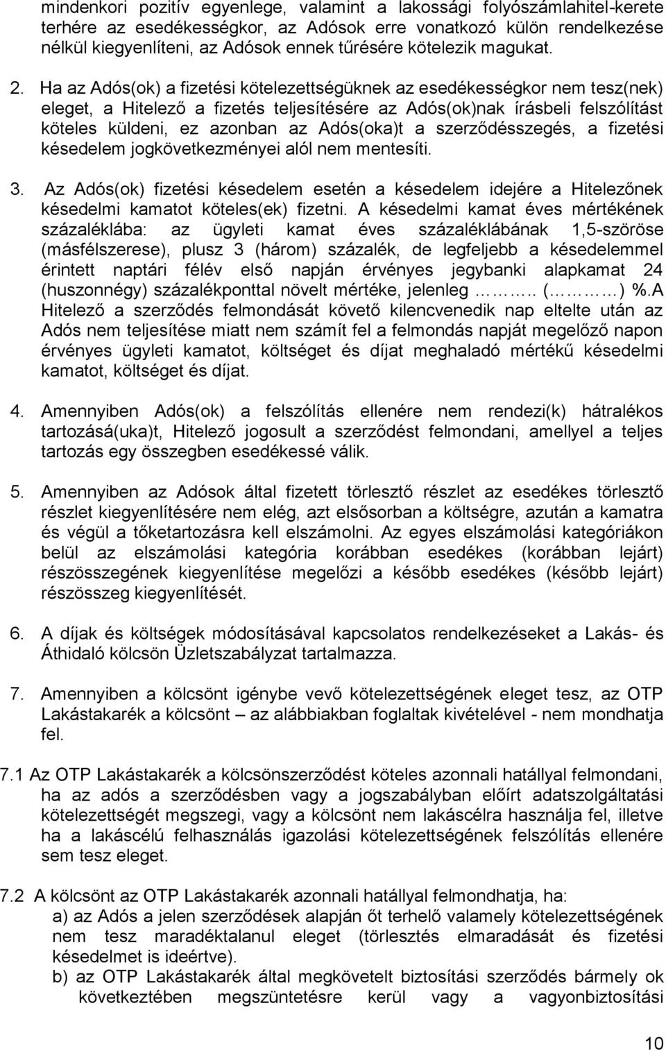 Ha az Adós(ok) a fizetési kötelezettségüknek az esedékességkor nem tesz(nek) eleget, a Hitelező a fizetés teljesítésére az Adós(ok)nak írásbeli felszólítást köteles küldeni, ez azonban az Adós(oka)t