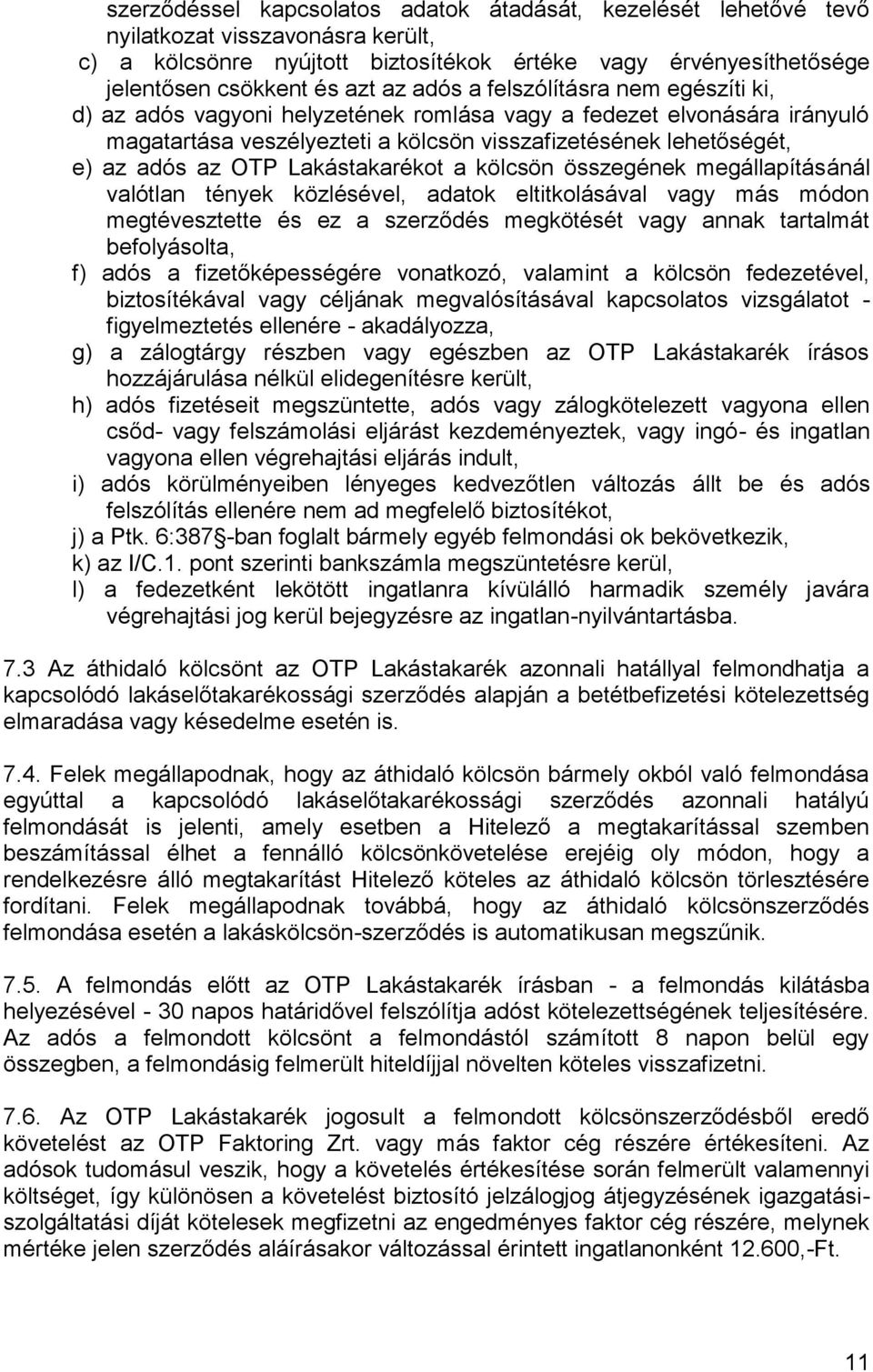 Lakástakarékot a kölcsön összegének megállapításánál valótlan tények közlésével, adatok eltitkolásával vagy más módon megtévesztette és ez a szerződés megkötését vagy annak tartalmát befolyásolta, f)