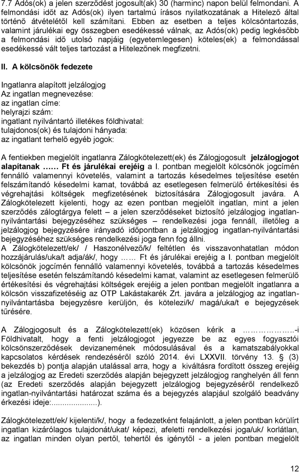 Ebben az esetben a teljes kölcsöntartozás, valamint járulékai egy összegben esedékessé válnak, az Adós(ok) pedig legkésőbb a felmondási idő utolsó napjáig (egyetemlegesen) köteles(ek) a felmondással
