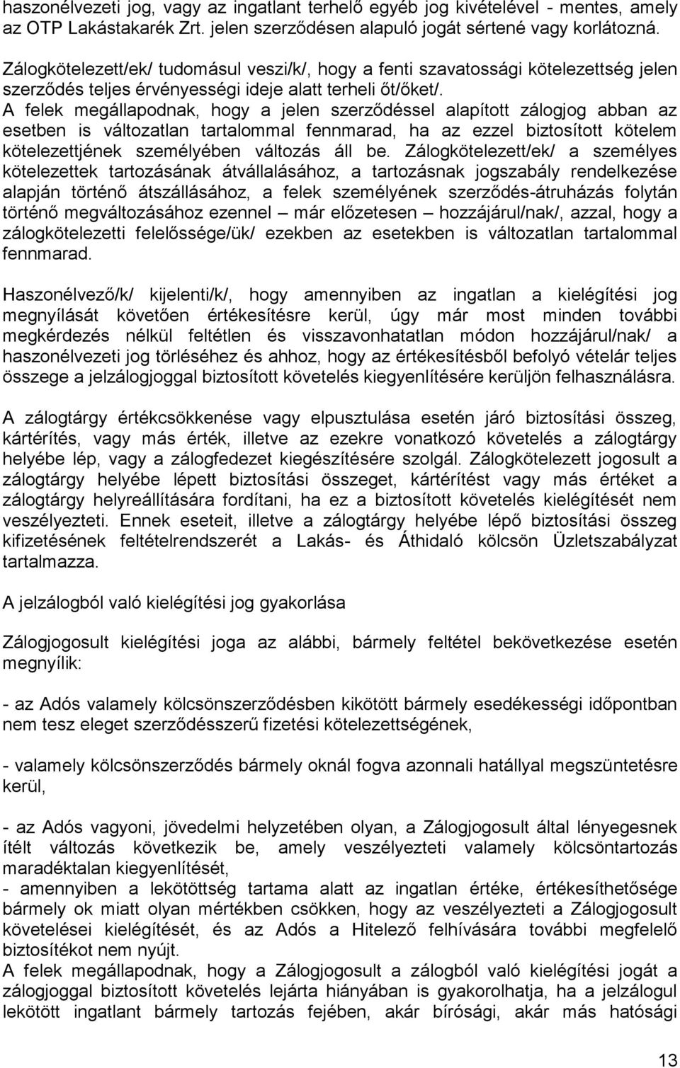 A felek megállapodnak, hogy a jelen szerződéssel alapított zálogjog abban az esetben is változatlan tartalommal fennmarad, ha az ezzel biztosított kötelem kötelezettjének személyében változás áll be.