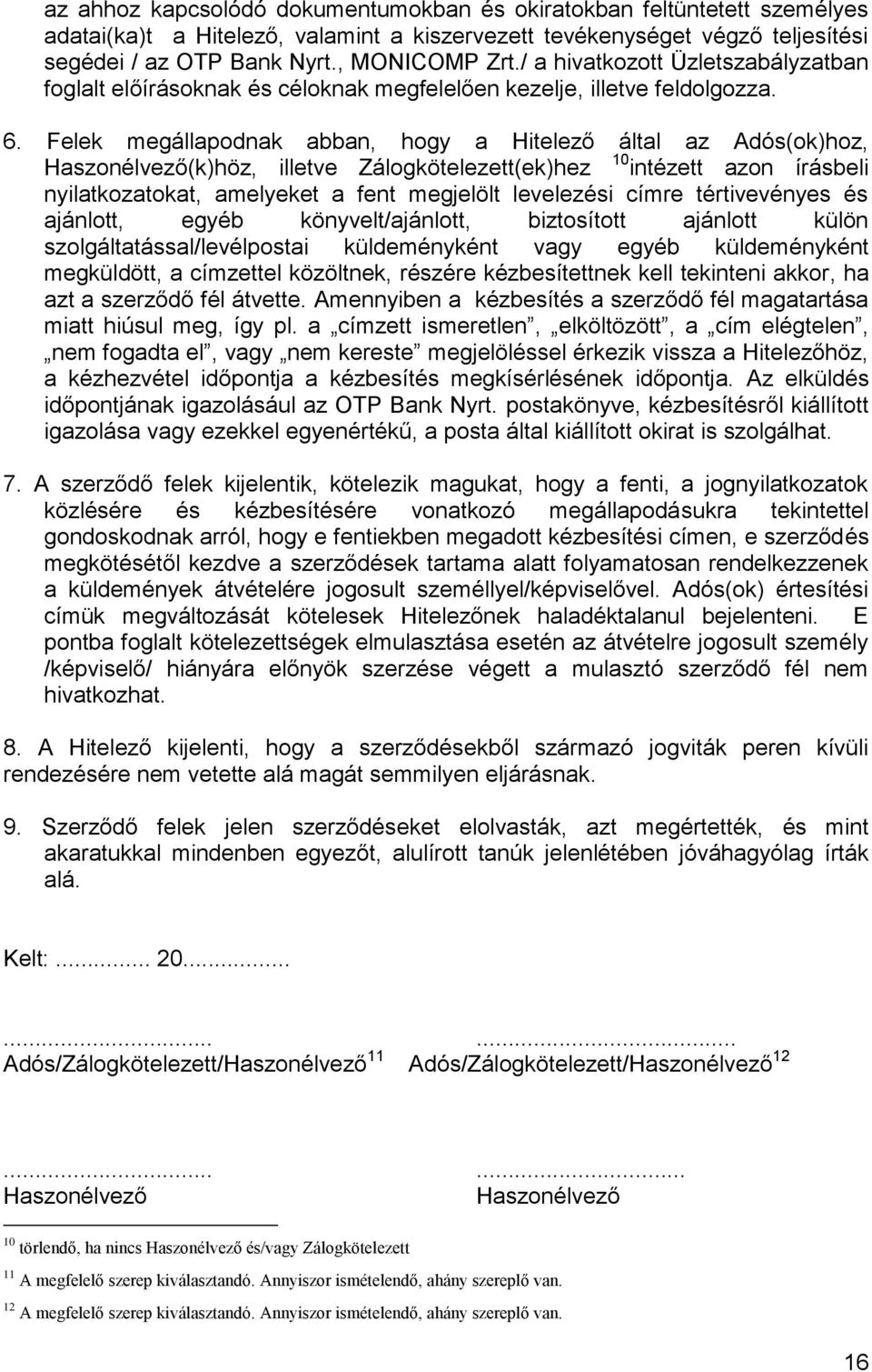 Felek megállapodnak abban, hogy a Hitelező által az Adós(ok)hoz, Haszonélvező(k)höz, illetve Zálogkötelezett(ek)hez 10 intézett azon írásbeli nyilatkozatokat, amelyeket a fent megjelölt levelezési