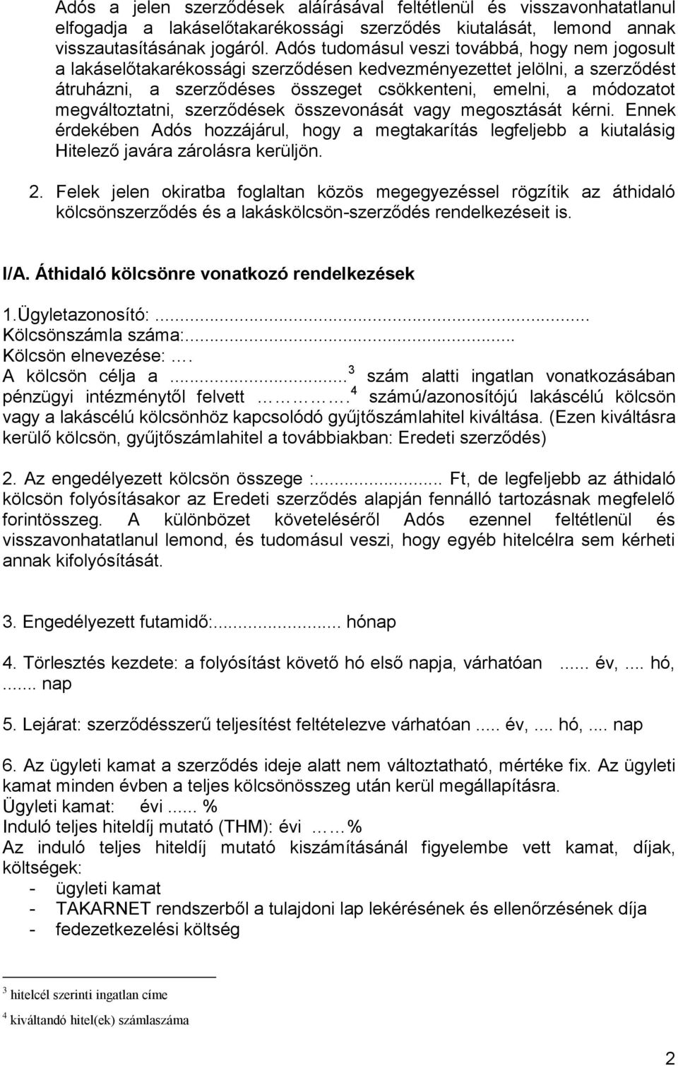 megváltoztatni, szerződések összevonását vagy megosztását kérni. Ennek érdekében Adós hozzájárul, hogy a megtakarítás legfeljebb a kiutalásig Hitelező javára zárolásra kerüljön. 2.