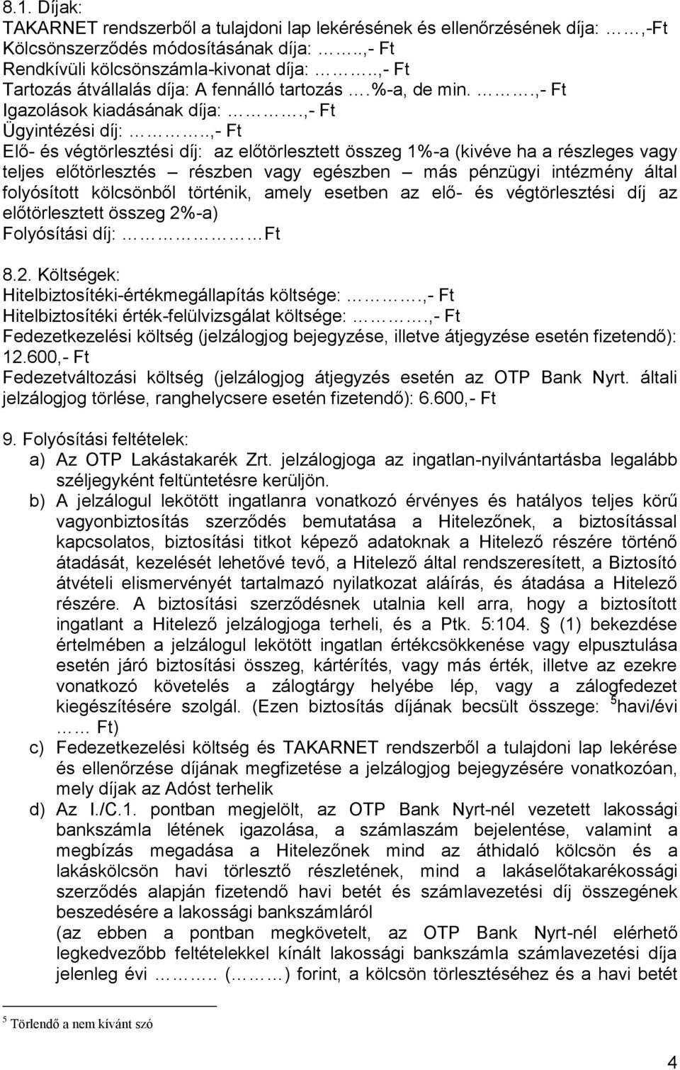 .,- Ft Elő- és végtörlesztési díj: az előtörlesztett összeg 1%-a (kivéve ha a részleges vagy teljes előtörlesztés részben vagy egészben más pénzügyi intézmény által folyósított kölcsönből történik,