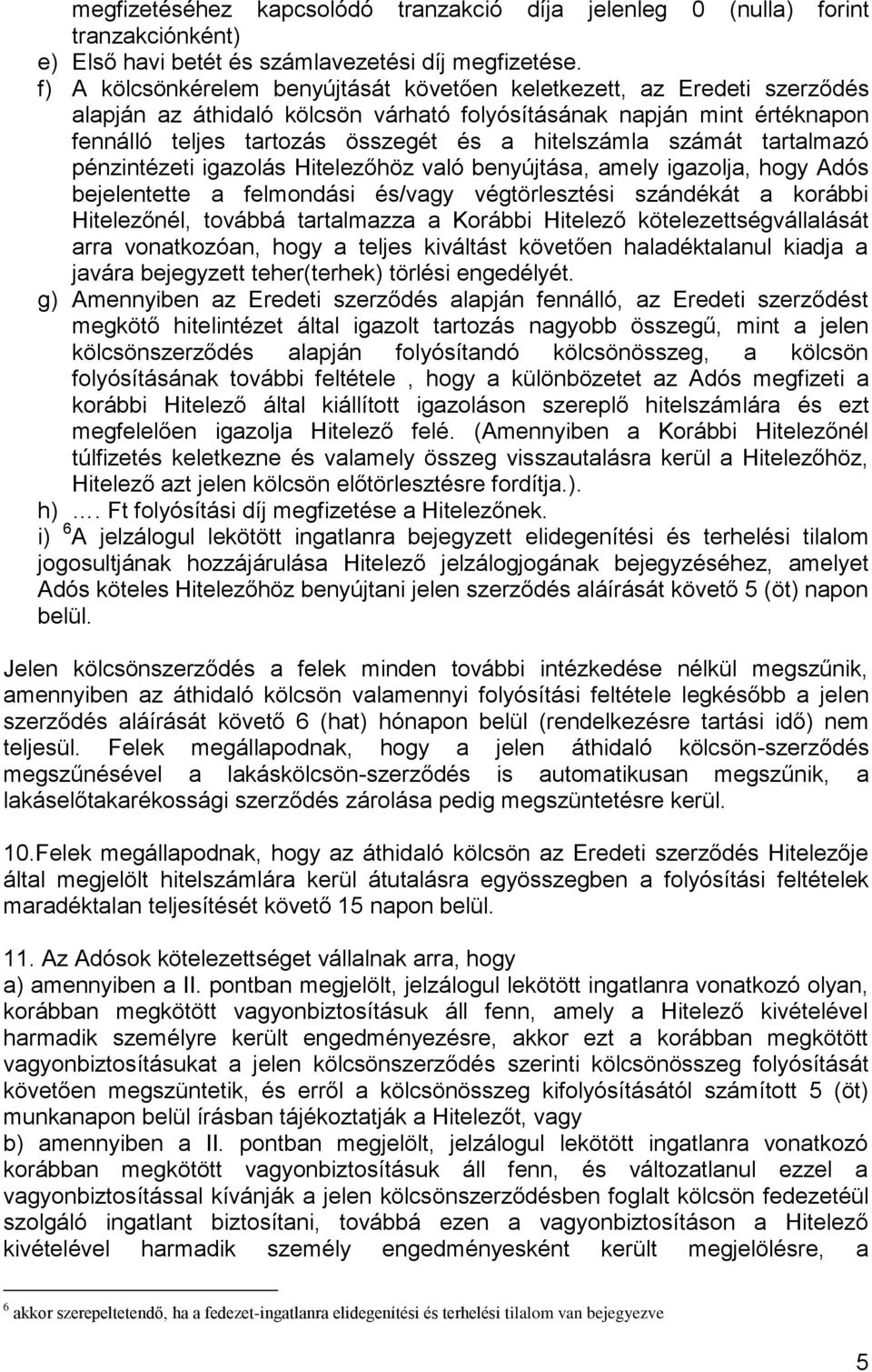 számát tartalmazó pénzintézeti igazolás Hitelezőhöz való benyújtása, amely igazolja, hogy Adós bejelentette a felmondási és/vagy végtörlesztési szándékát a korábbi Hitelezőnél, továbbá tartalmazza a