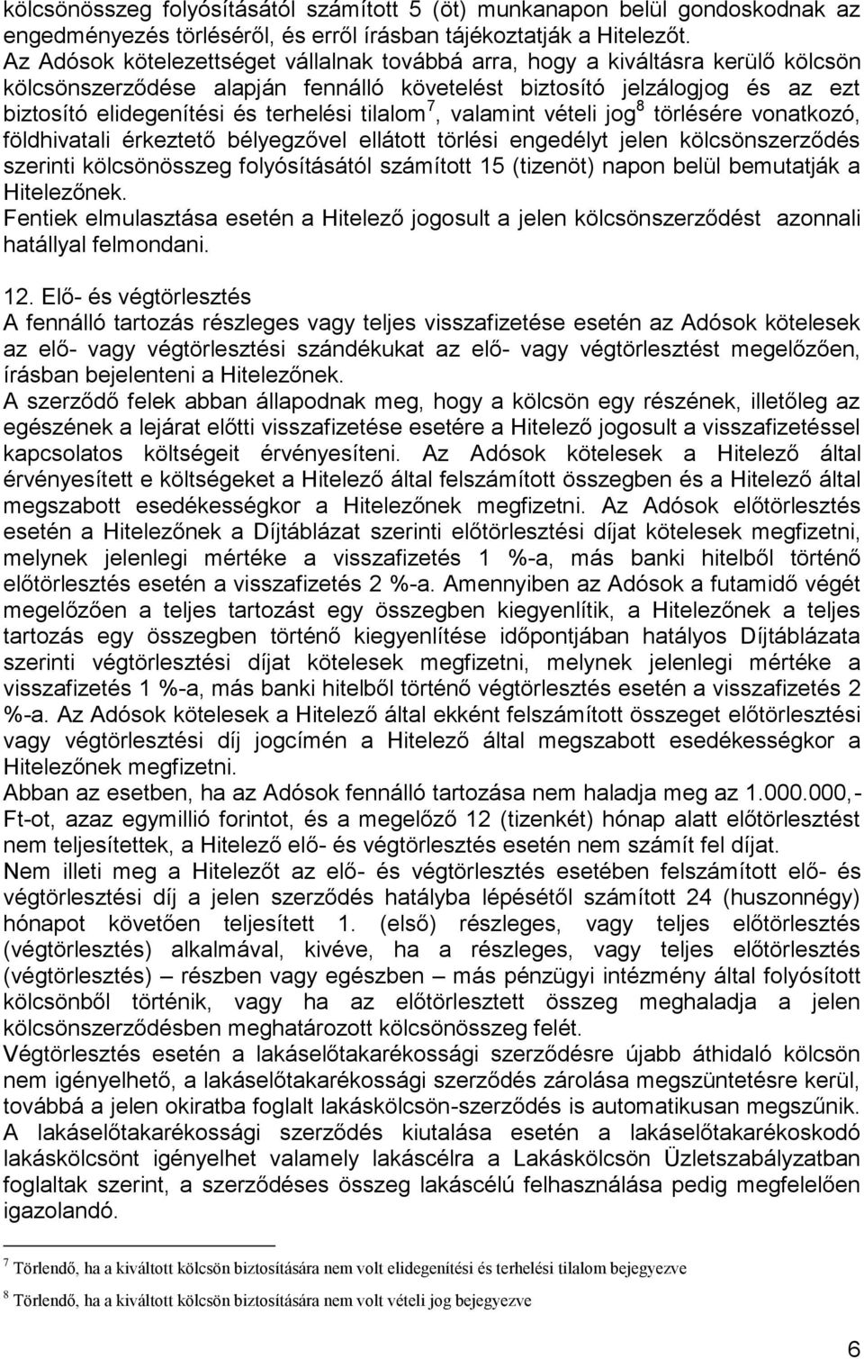tilalom 7, valamint vételi jog 8 törlésére vonatkozó, földhivatali érkeztető bélyegzővel ellátott törlési engedélyt jelen kölcsönszerződés szerinti kölcsönösszeg folyósításától számított 15 (tizenöt)