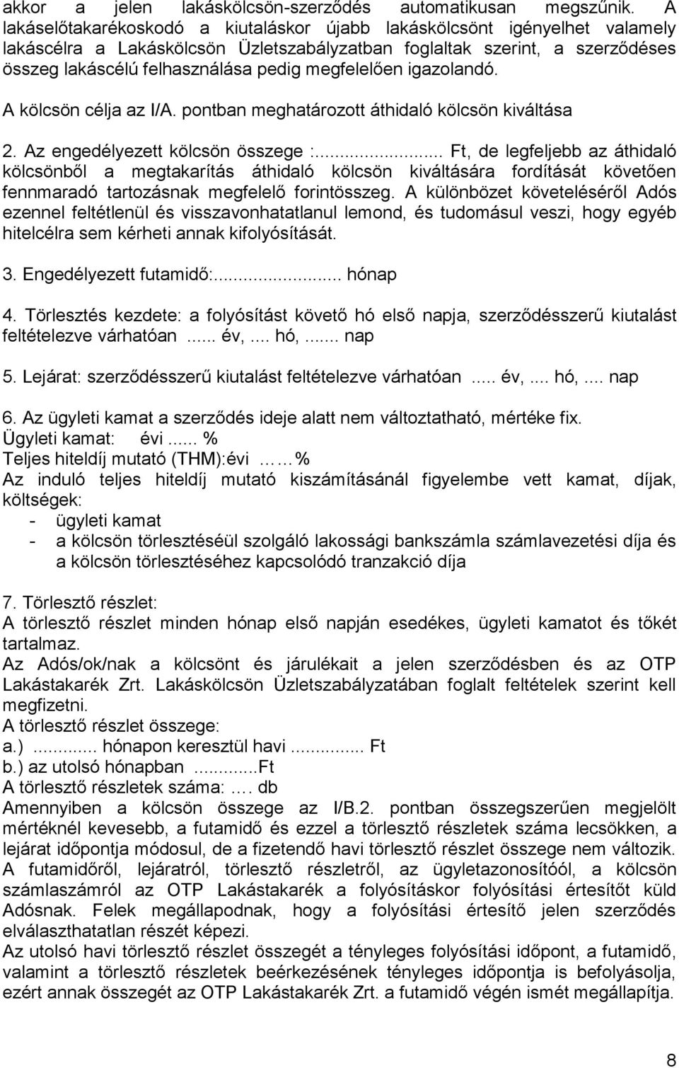 megfelelően igazolandó. A kölcsön célja az I/A. pontban meghatározott áthidaló kölcsön kiváltása 2. Az engedélyezett kölcsön összege :.