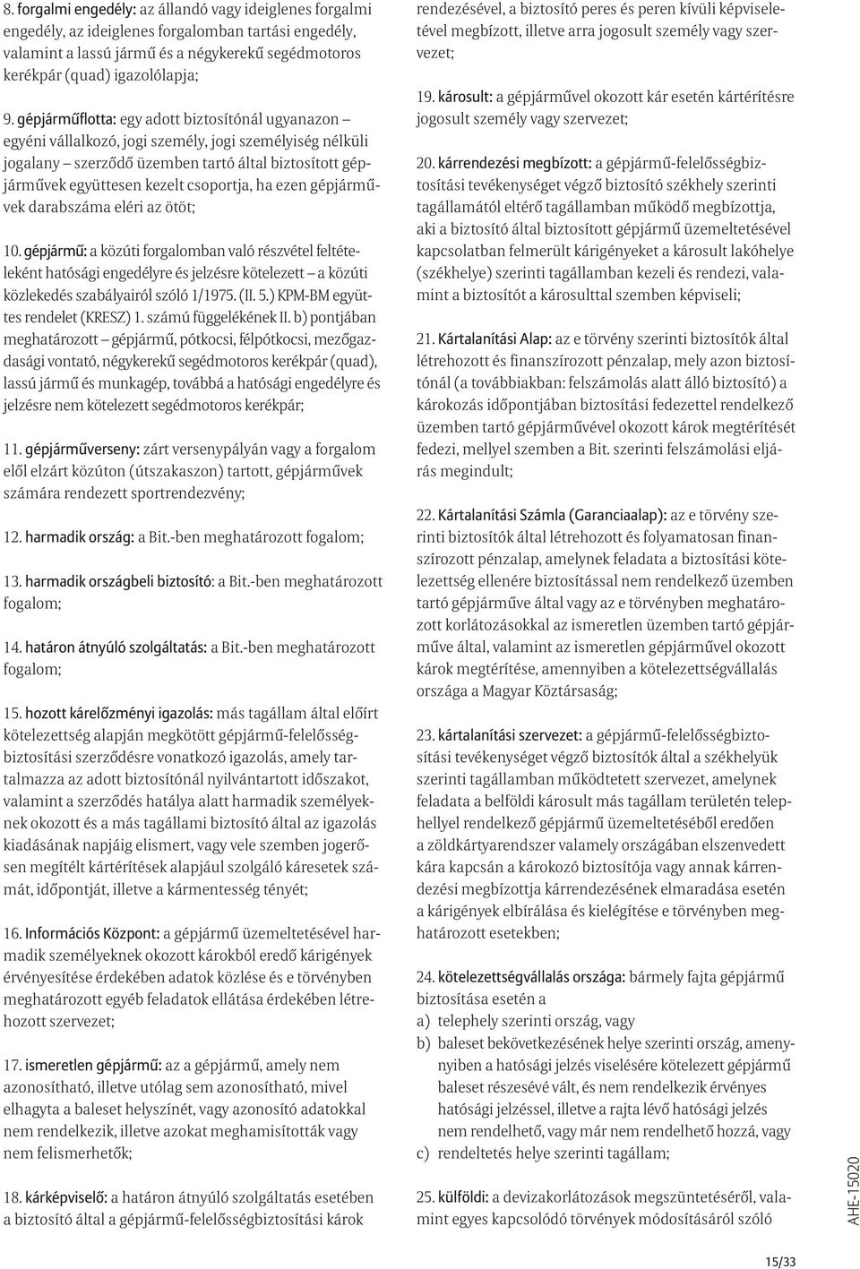 ha ezen gépjárművek darabszáma eléri az ötöt; 10. gépjármű: a közúti forgalomban való részvétel feltételeként hatósági engedélyre és jelzésre kötelezett a közúti közlekedés szabályairól szóló 1/1975.