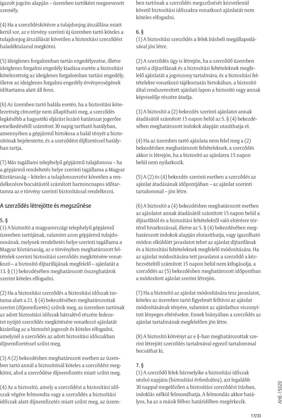 (4) Az a biztosító, amely a szerződést a biztosítási időszak végére felmondta vagy a szerződés a biztosítási időszak alatt díjnemfizetés miatt szűnt meg, az üzemben tartónak a szerződés megszűnését