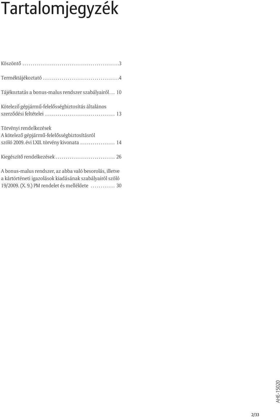 .. 13 Törvényi rendelkezések A kötelező gépjármű-felelősségbiztosításról. szóló 2009. évi LXII. törvény kivonata.