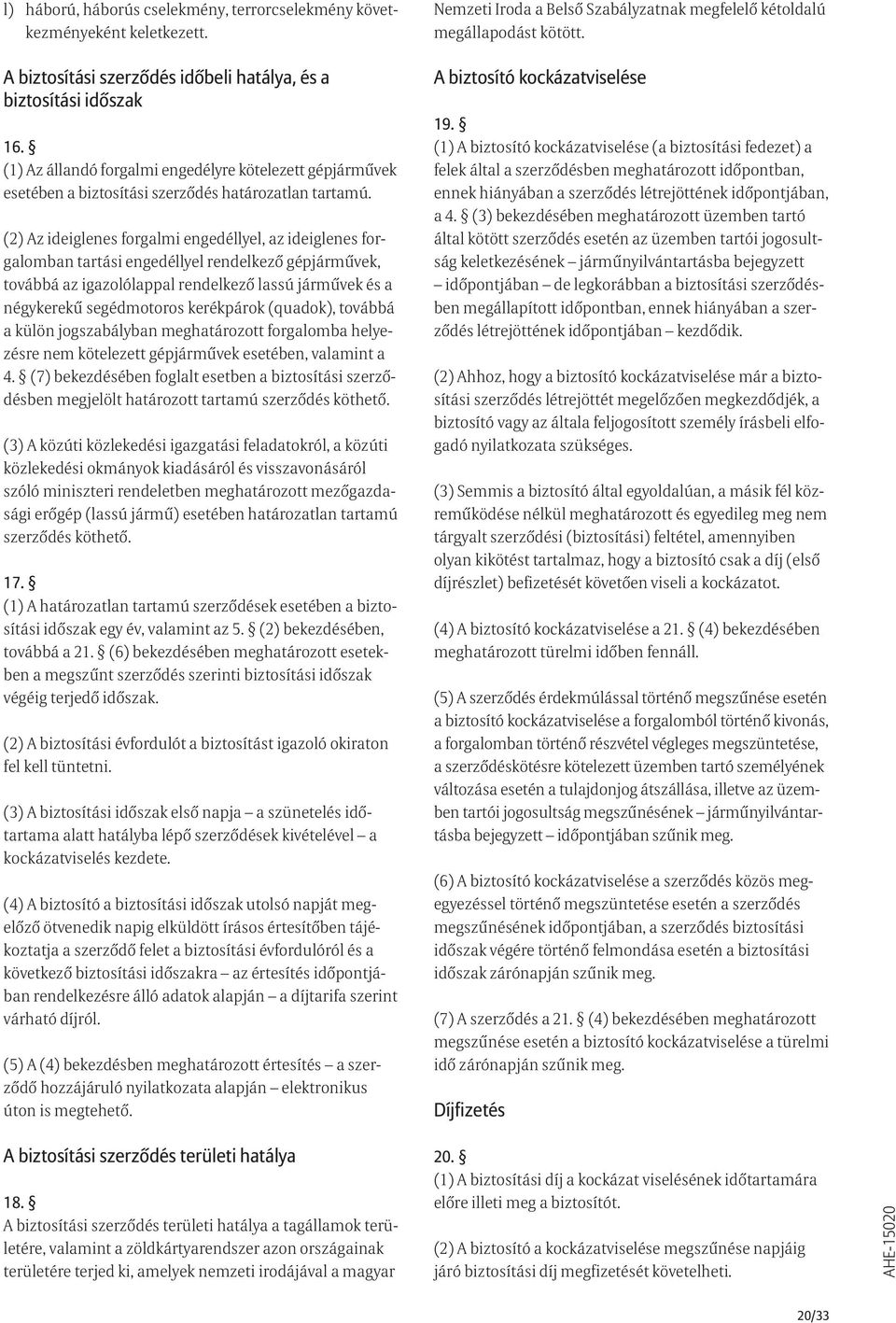 (2) Az ideiglenes forgalmi engedéllyel, az ideiglenes forgalomban tartási engedéllyel rendelkező gépjárművek, továbbá az igazolólappal rendelkező lassú járművek és a négykerekű segédmotoros