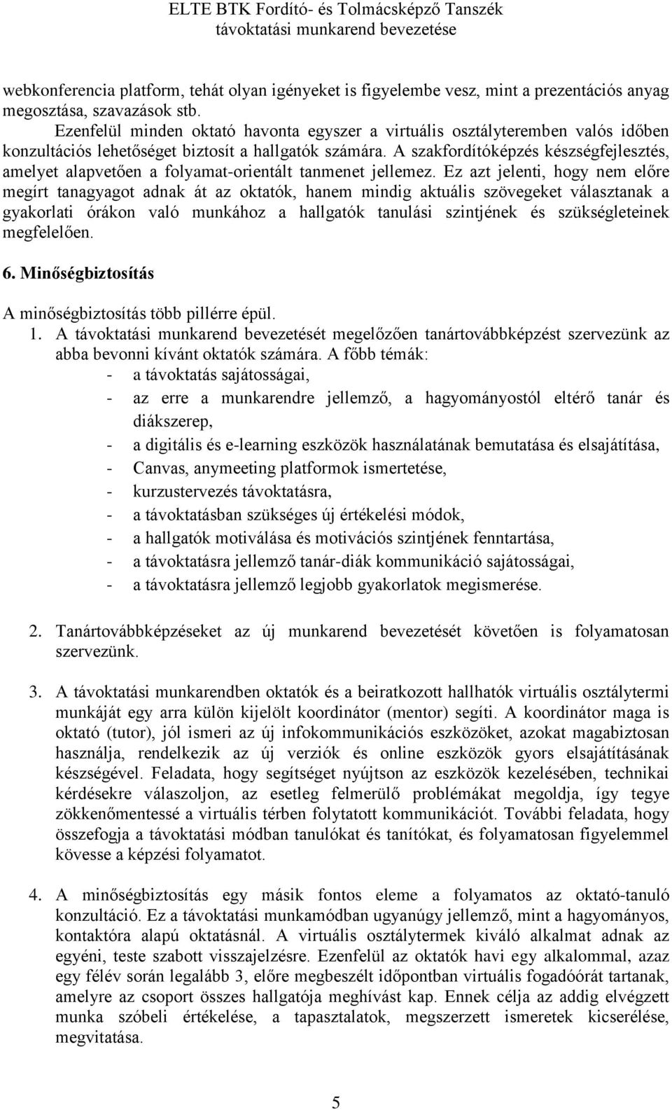 A szakfordítóképzés készségfejlesztés, amelyet alapvetően a folyamat-orientált tanmenet jellemez.