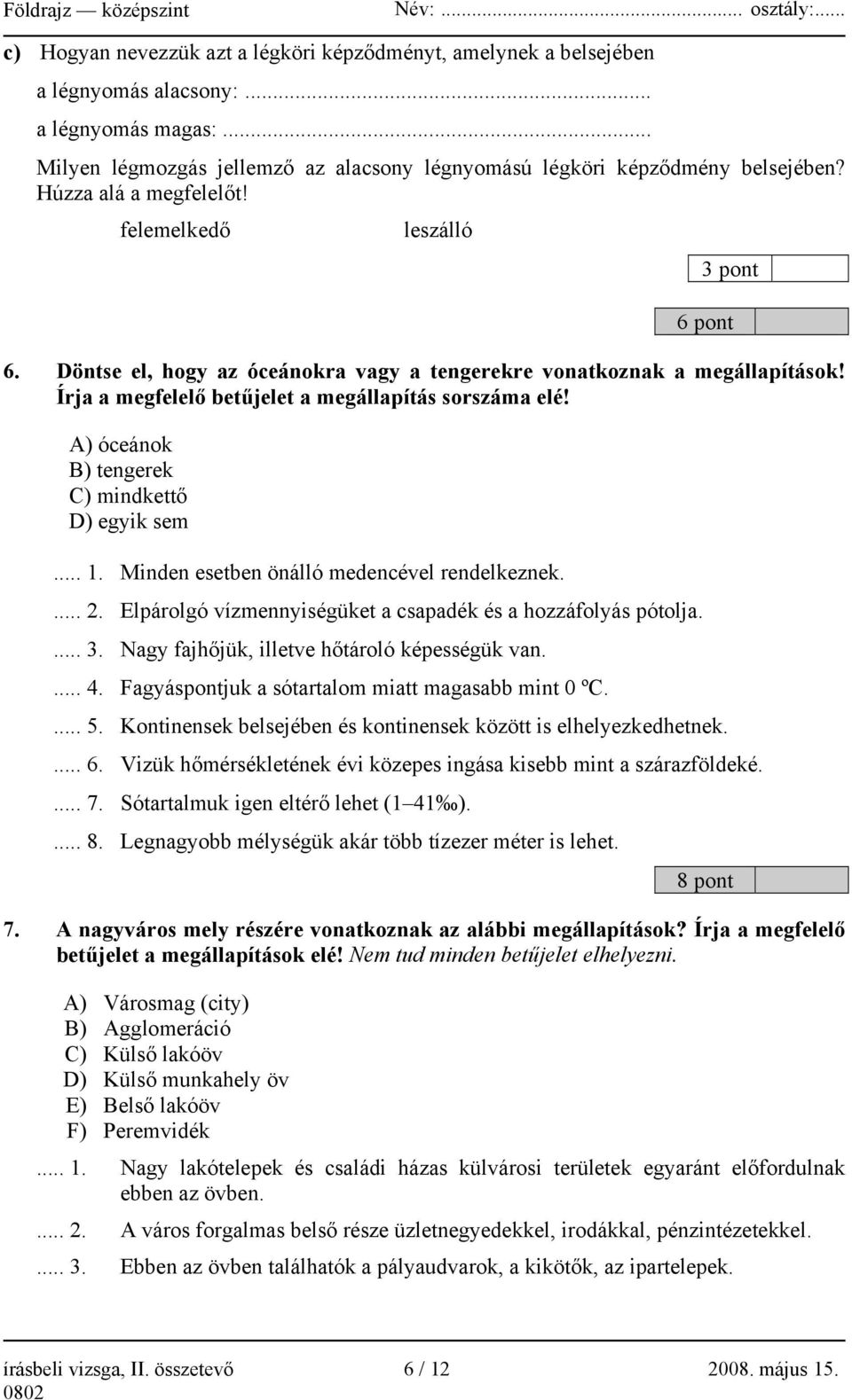 A) óceánok B) tengerek C) mindkettő D) egyik sem... 1. Minden esetben önálló medencével rendelkeznek.... 2. Elpárolgó vízmennyiségüket a csapadék és a hozzáfolyás pótolja.... 3.