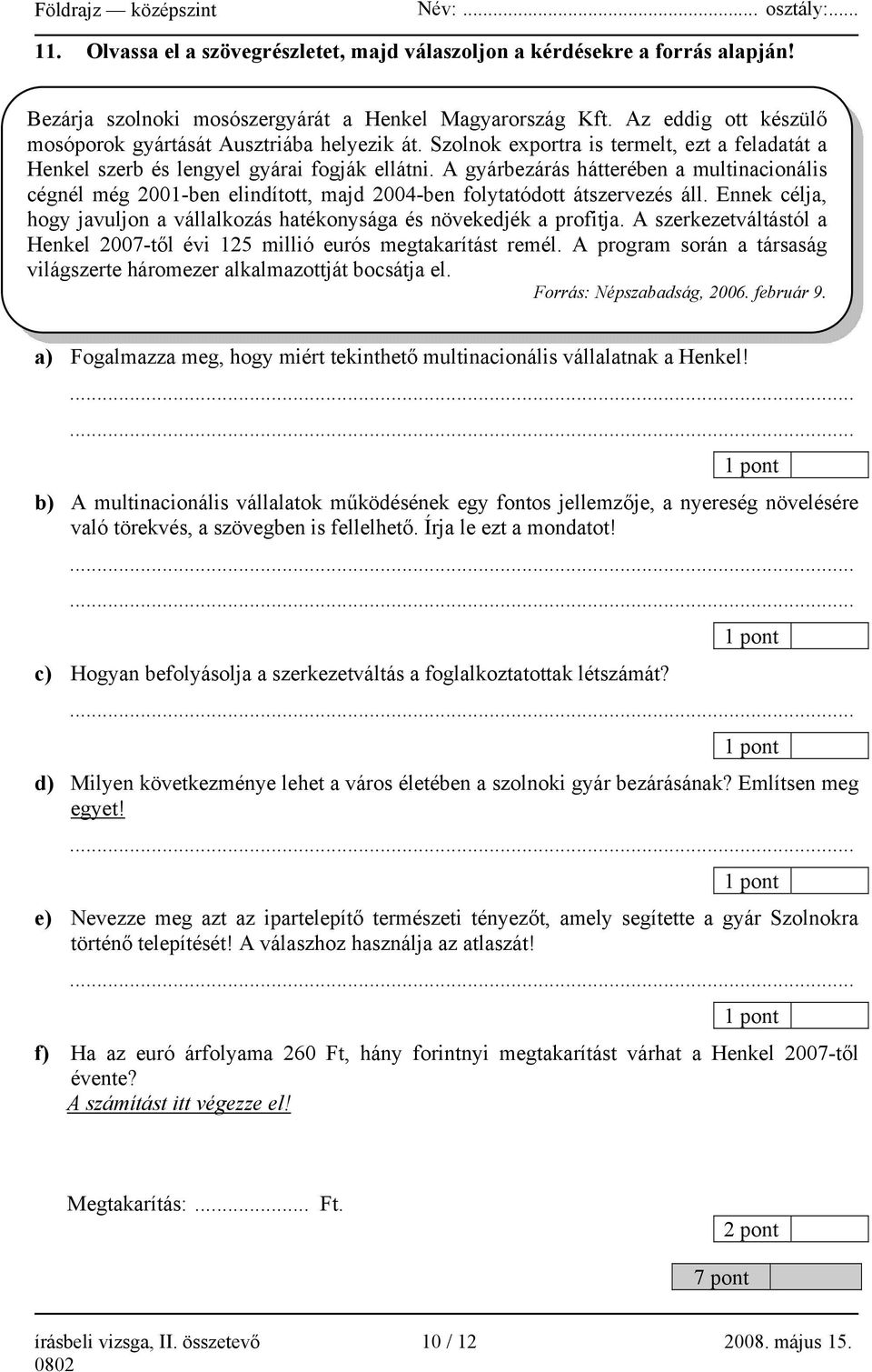 A gyárbezárás hátterében a multinacionális cégnél még 2001-ben elindított, majd 2004-ben folytatódott átszervezés áll. Ennek célja, hogy javuljon a vállalkozás hatékonysága és növekedjék a profitja.