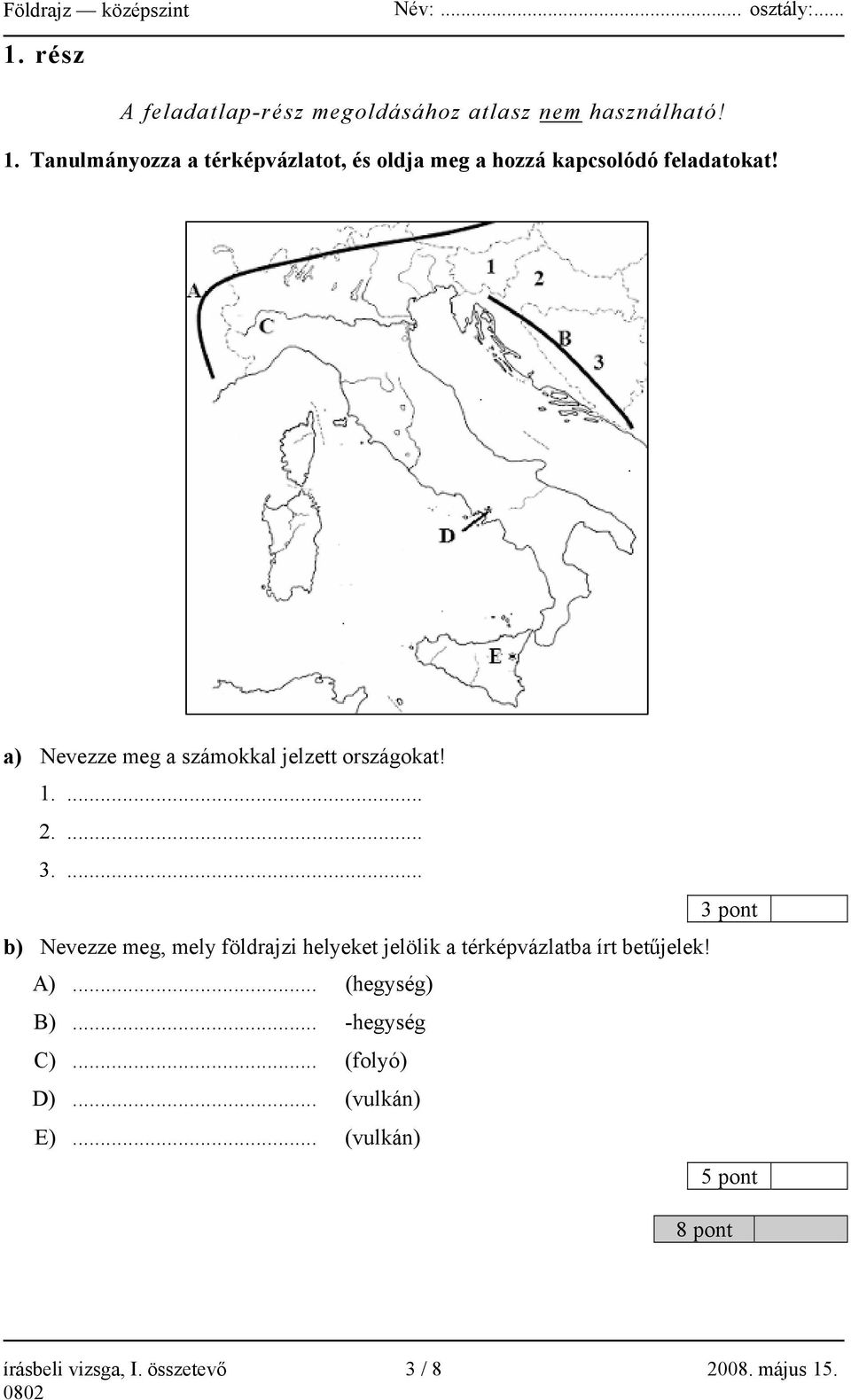 a) Nevezze meg a számokkal jelzett országokat! 1.... 2.... 3.