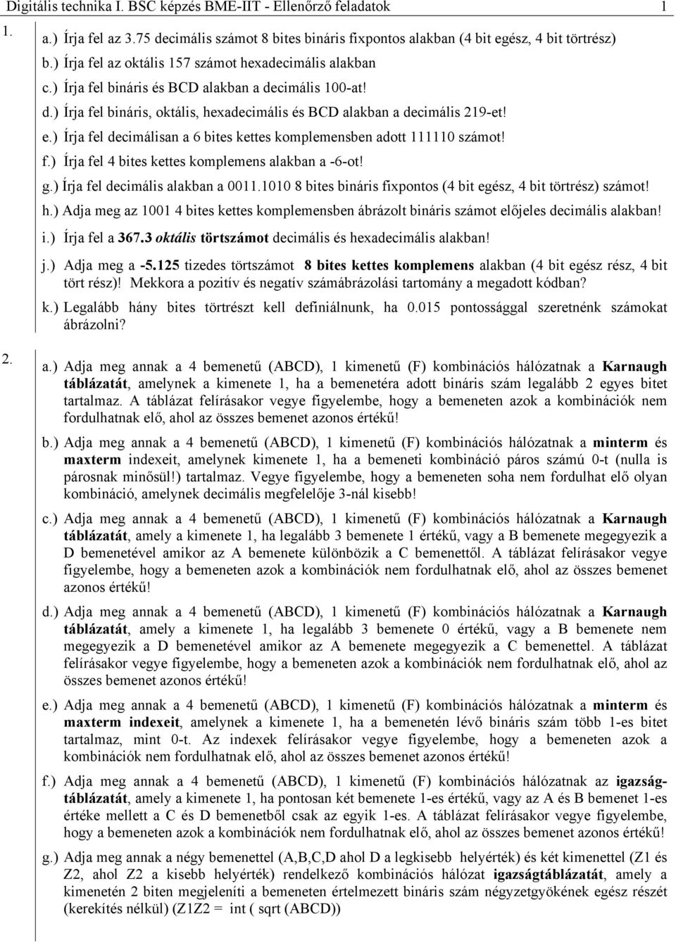 ) Írja fel decimálisan a 6 bites kettes komplemensben adott 111110 számot! f.) Írja fel 4 bites kettes komplemens alakban a -6-ot! g.) Írja fel decimális alakban a 0011.