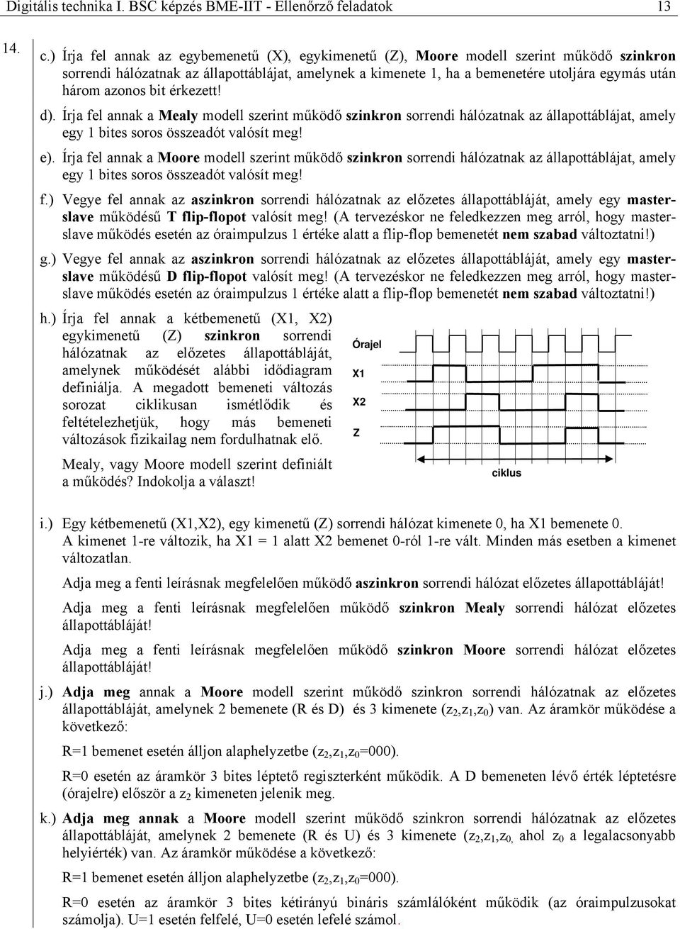 azonos bit érkezett! d). Írja fel annak a Mealy modell szerint működő szinkron sorrendi hálózatnak az állapottáblájat, amely egy 1 bites soros összeadót valósít meg! e).