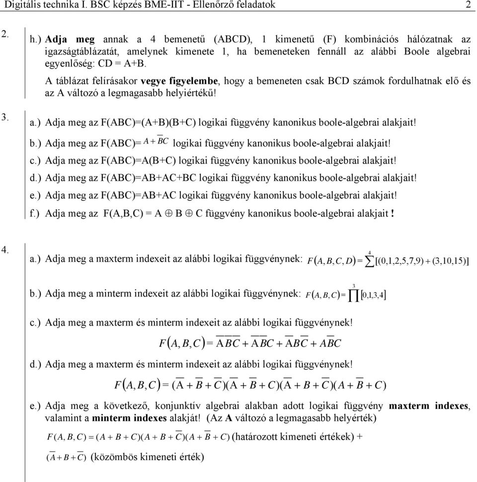 táblázat felírásakor vegye figyelembe, hogy a bemeneten csak számok fordulhatnak elő és az változó a legmagasabb helyiértékű! a.) dja meg az ()=(+)(+) logikai függvény kanonikus boole-algebrai alakjait!