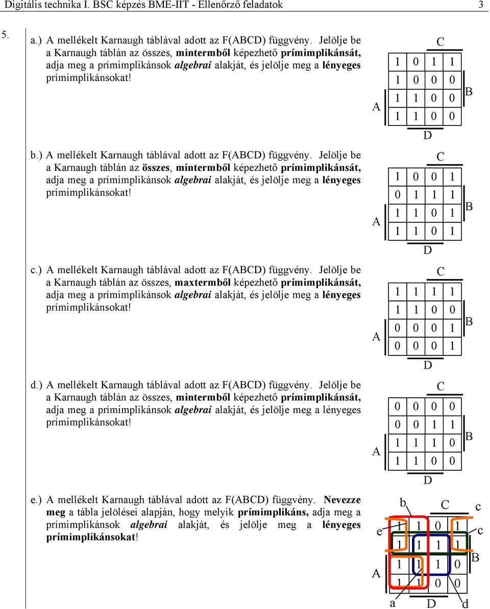 1 0 1 1 1 0 0 0 1 1 0 0 1 1 0 0 b.) mellékelt Karnaugh táblával adott az () függvény.