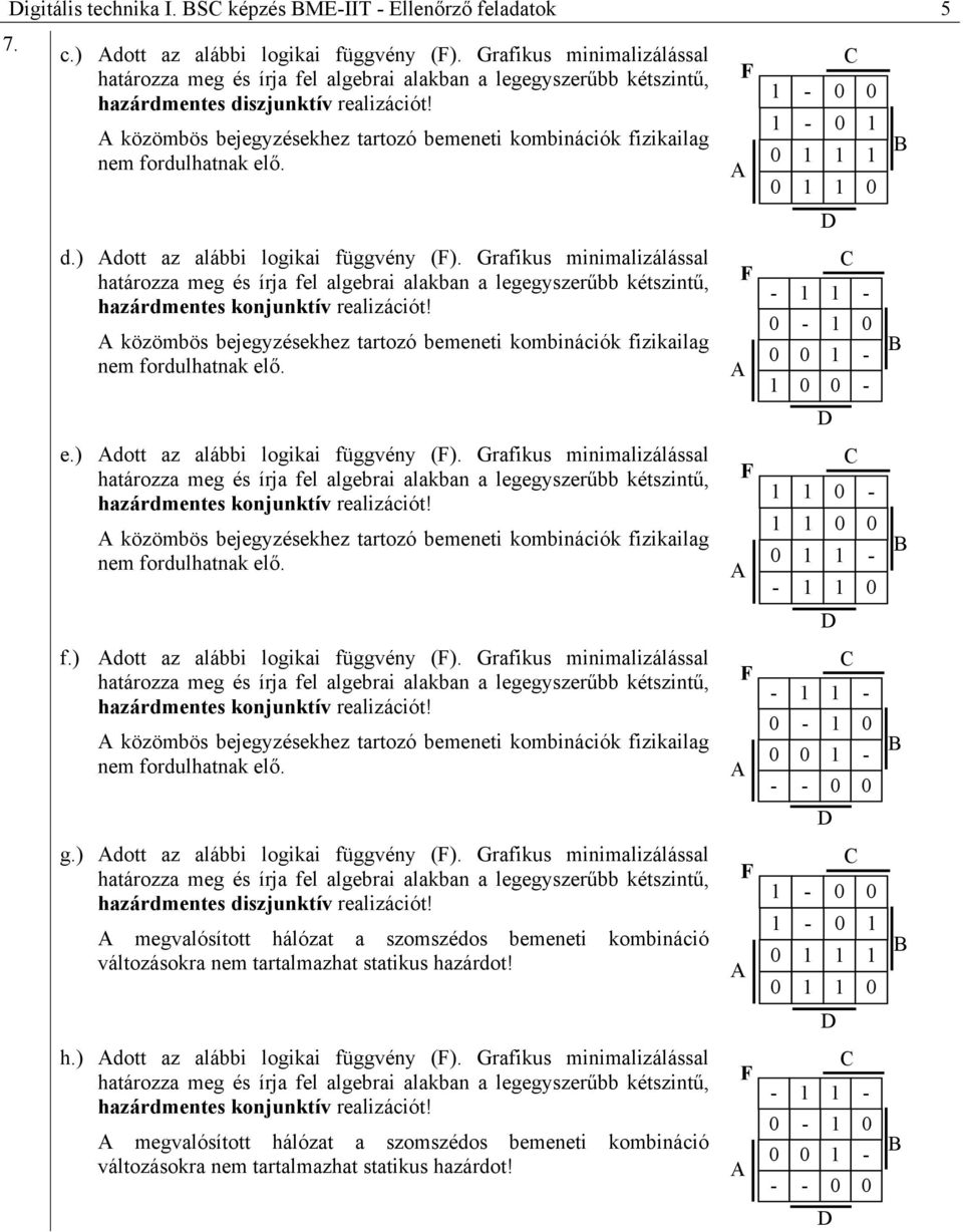 közömbös bejegyzésekhez tartozó bemeneti kombinációk fizikailag nem fordulhatnak elő. d.) dott az alábbi logikai függvény ().