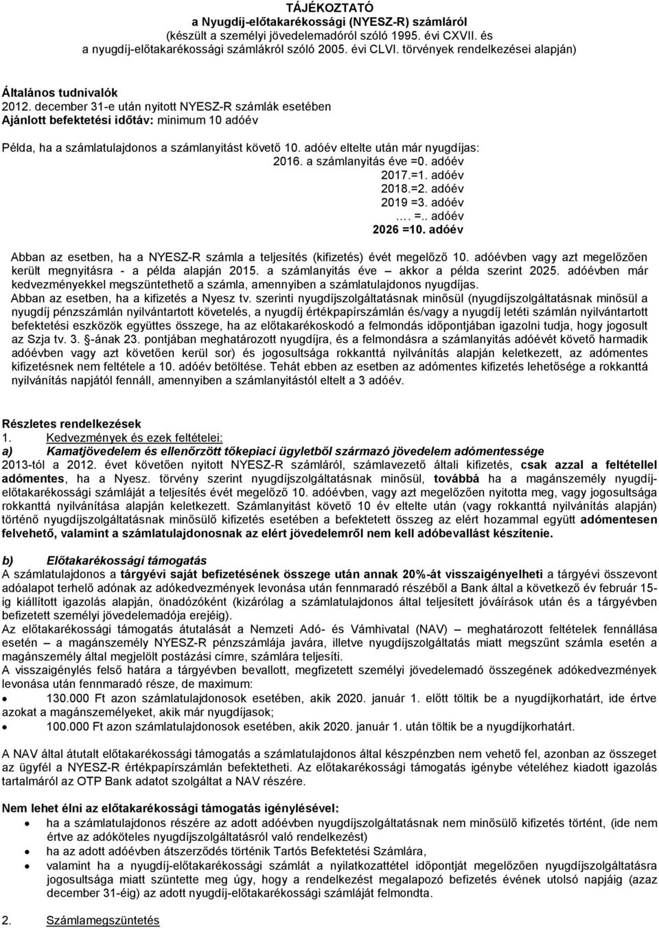 december 31-e után nyitott NYESZ-R számlák esetében Ajánlott befektetési időtáv: minimum 10 adóév Példa, ha a számlatulajdonos a számlanyitást követő 10. adóév eltelte után már nyugdíjas: 2016.