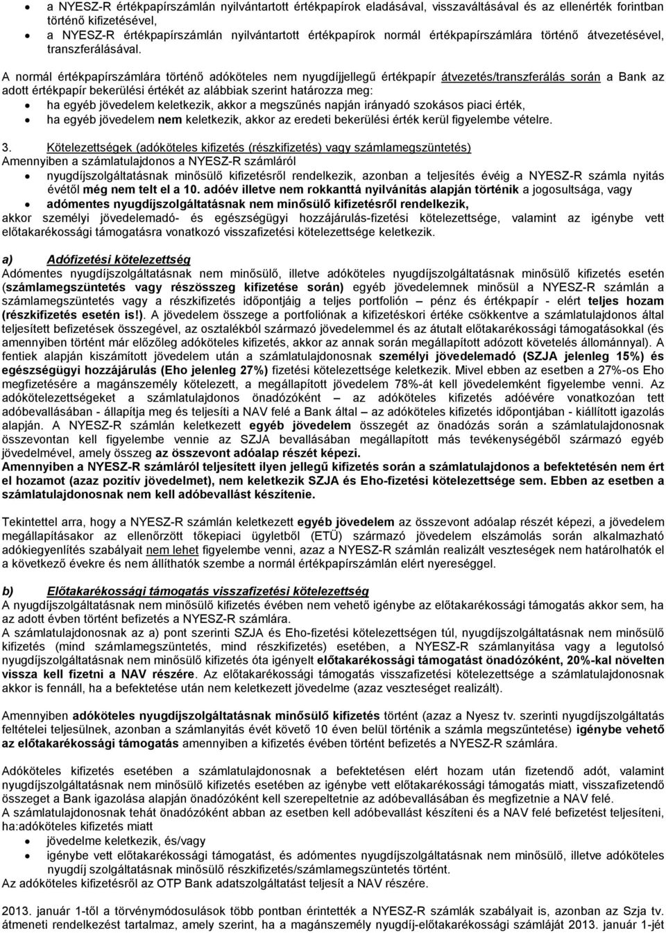 A normál értékpapírszámlára történő adóköteles nem nyugdíjjellegű értékpapír átvezetés/transzferálás során a Bank az adott értékpapír bekerülési értékét az alábbiak szerint határozza meg: ha egyéb