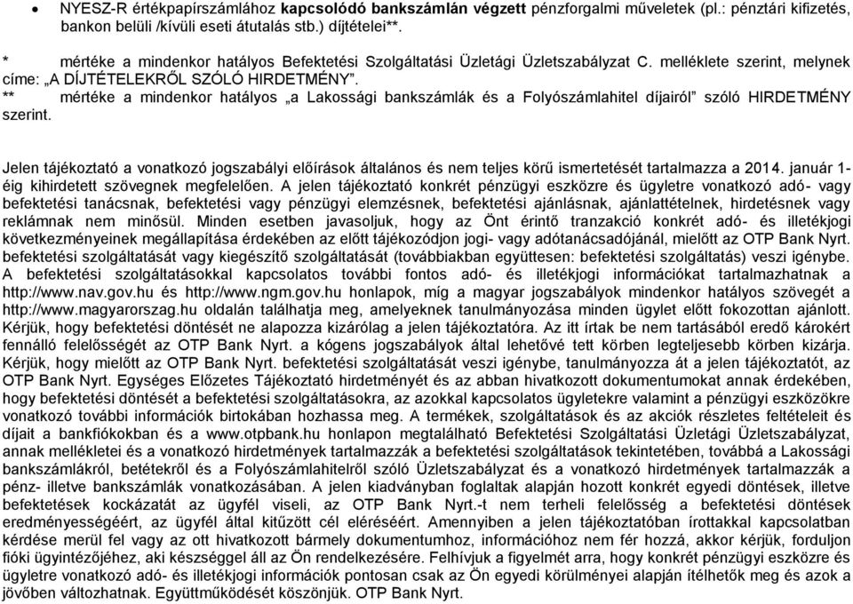 ** mértéke a mindenkor hatályos a Lakossági bankszámlák és a Folyószámlahitel díjairól szóló HIRDETMÉNY szerint.