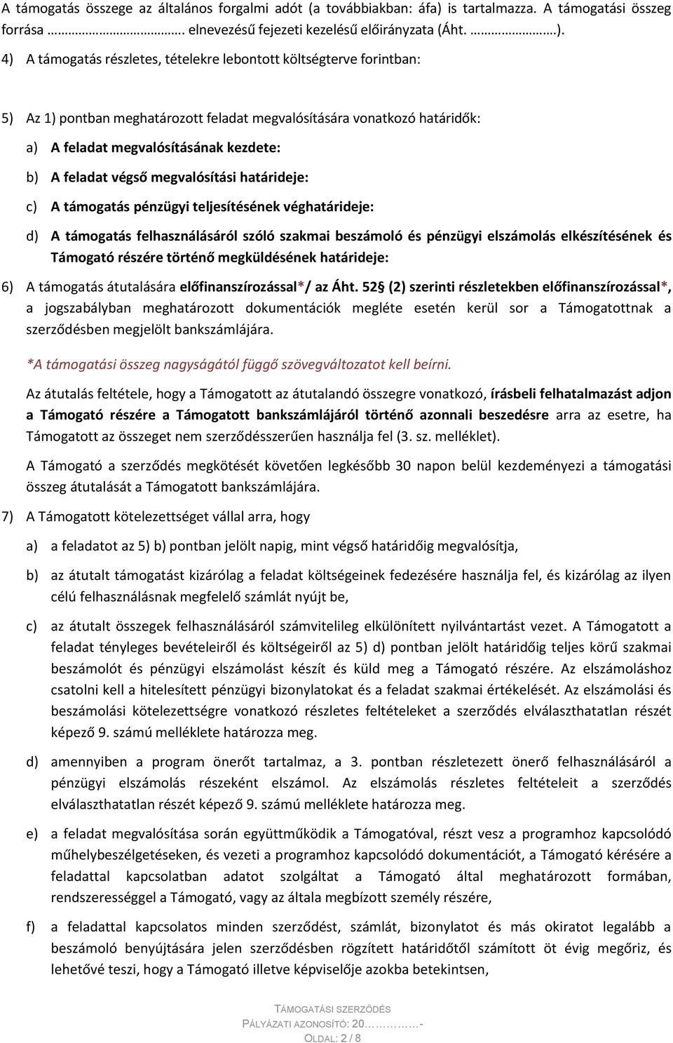 4) A támogatás részletes, tételekre lebontott költségterve forintban: 5) Az 1) pontban meghatározott feladat megvalósítására vonatkozó határidők: a) A feladat megvalósításának kezdete: b) A feladat