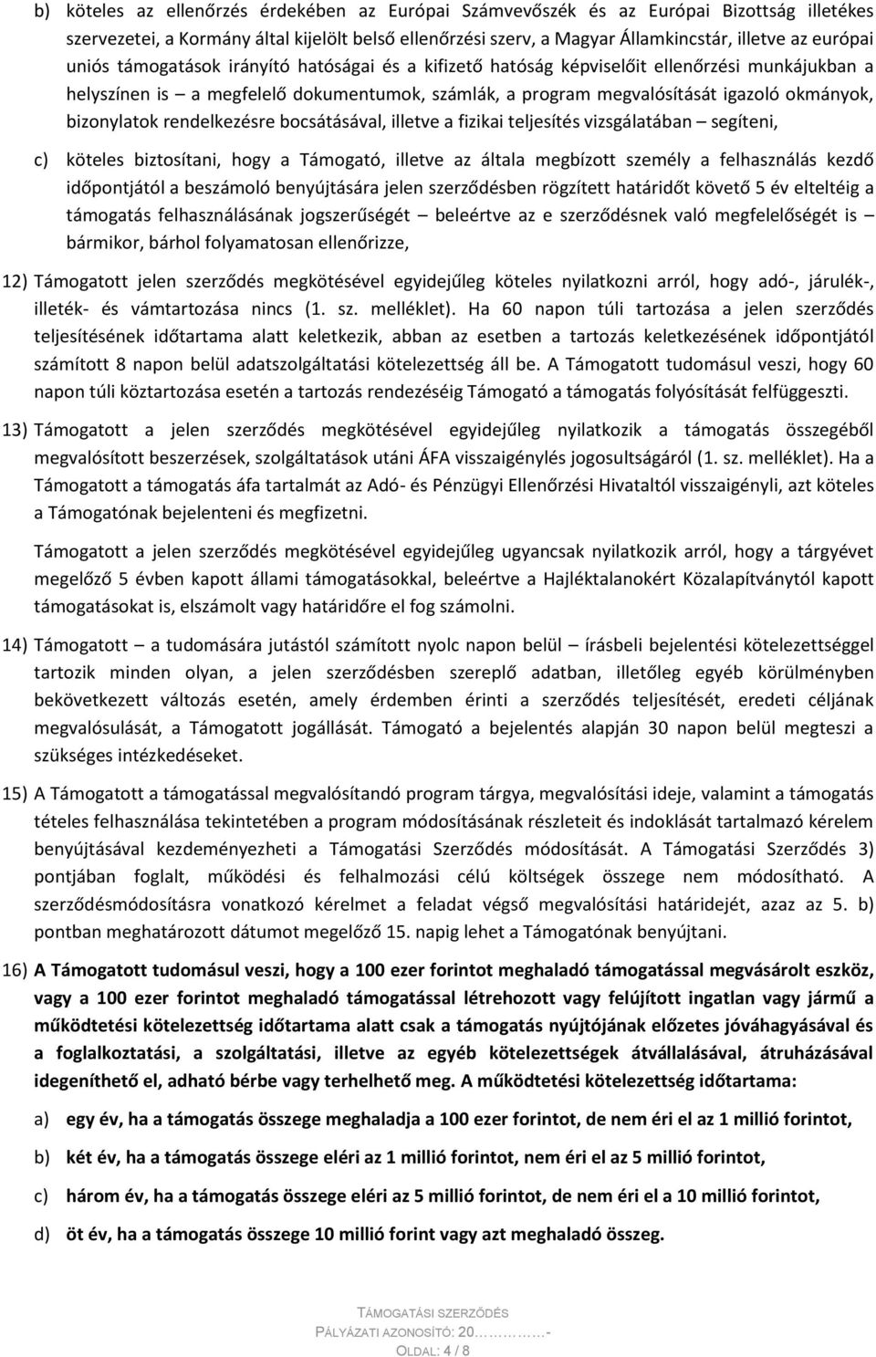 bizonylatok rendelkezésre bocsátásával, illetve a fizikai teljesítés vizsgálatában segíteni, c) köteles biztosítani, hogy a Támogató, illetve az általa megbízott személy a felhasználás kezdő