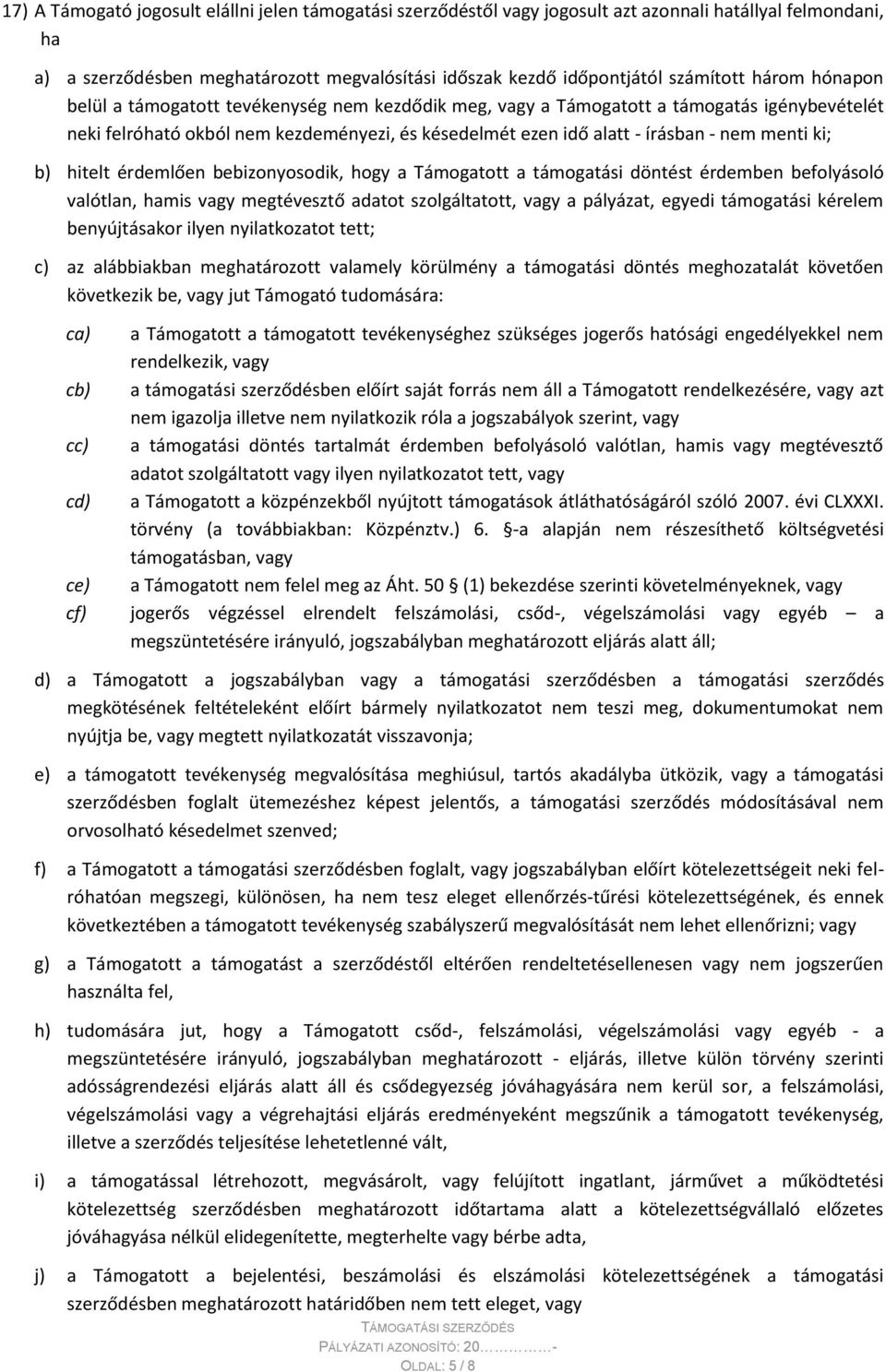 ki; b) hitelt érdemlően bebizonyosodik, hogy a Támogatott a támogatási döntést érdemben befolyásoló valótlan, hamis vagy megtévesztő adatot szolgáltatott, vagy a pályázat, egyedi támogatási kérelem