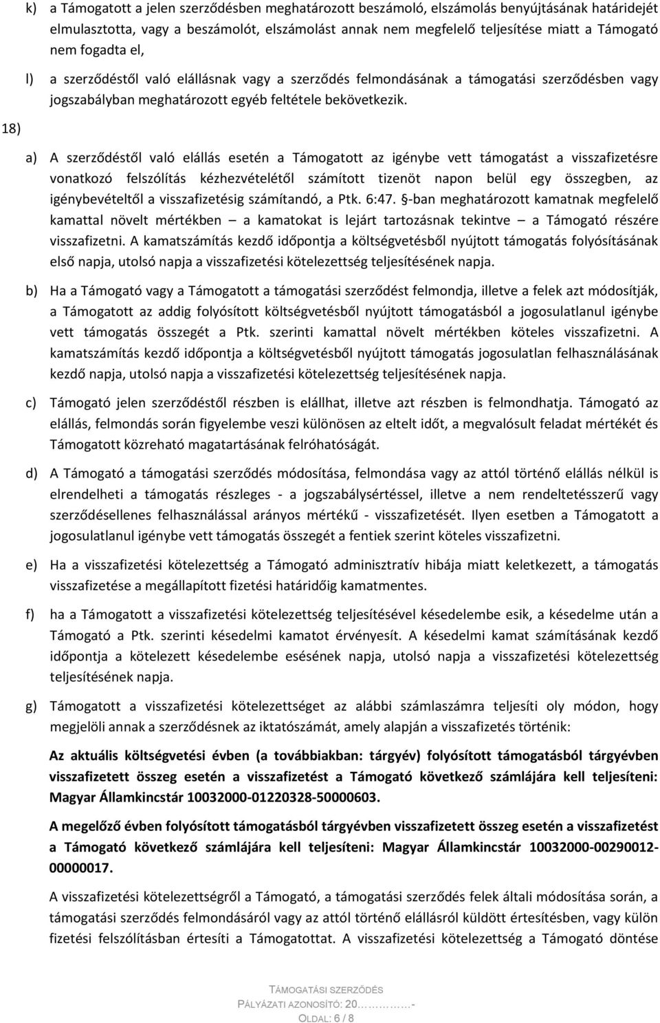 18) a) A szerződéstől való elállás esetén a Támogatott az igénybe vett támogatást a visszafizetésre vonatkozó felszólítás kézhezvételétől számított tizenöt napon belül egy összegben, az