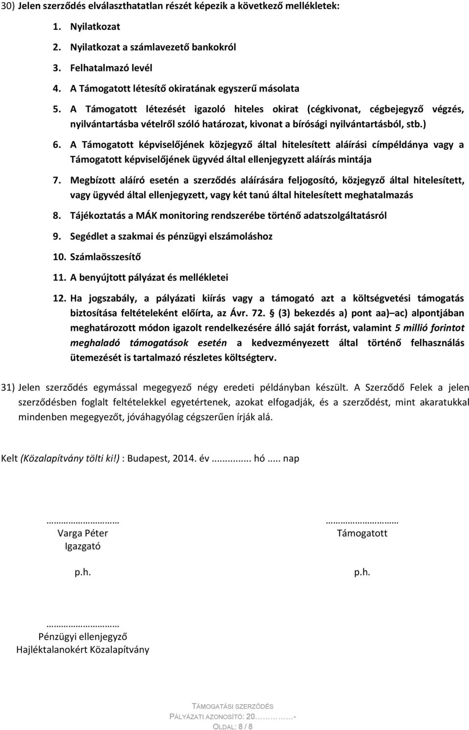 A Támogatott létezését igazoló hiteles okirat (cégkivonat, cégbejegyző végzés, nyilvántartásba vételről szóló határozat, kivonat a bírósági nyilvántartásból, stb.) 6.
