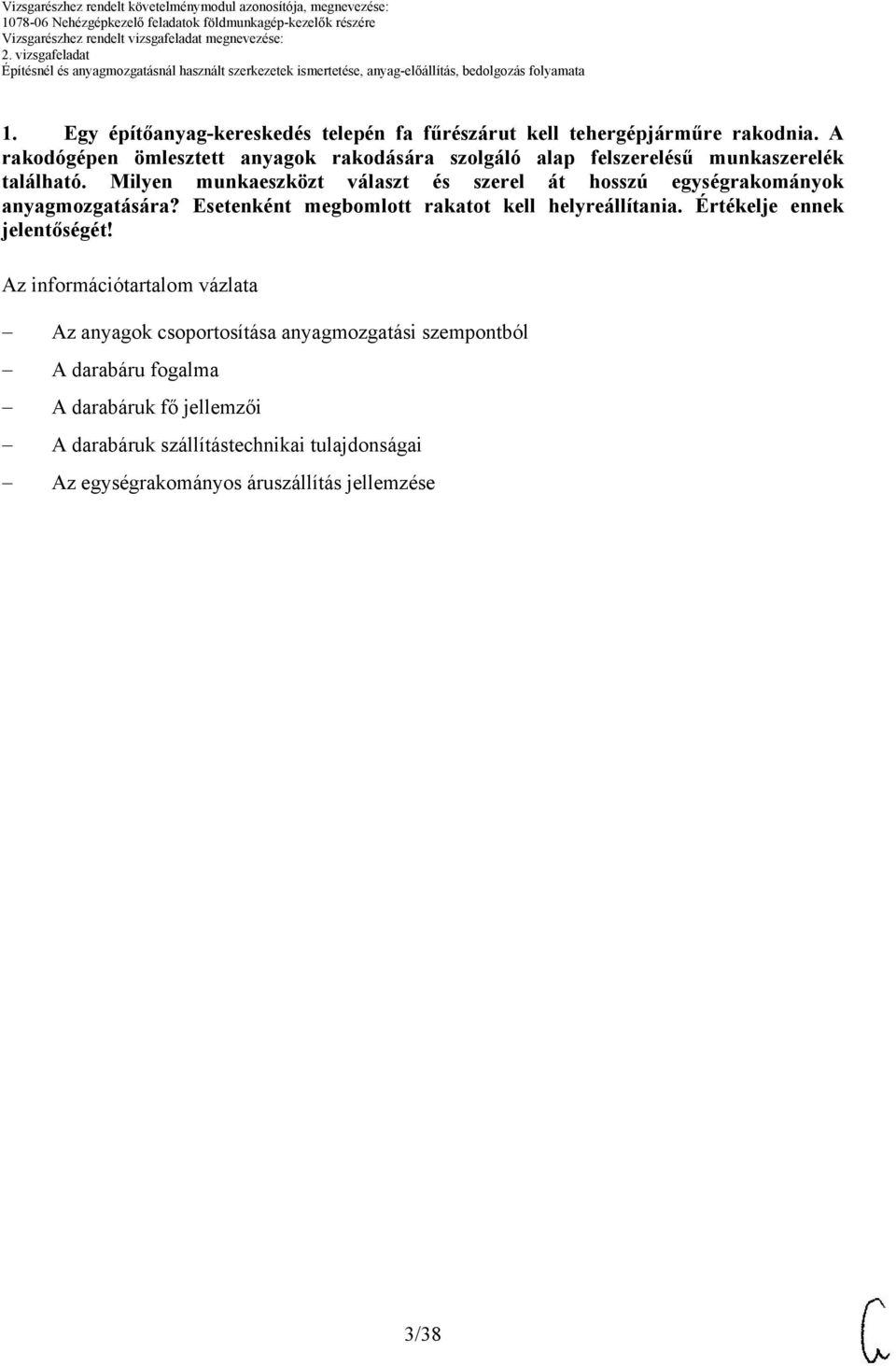 Milyen munkaeszközt választ és szerel át hosszú egységrakományok anyagmozgatására? Esetenként megbomlott rakatot kell helyreállítania.