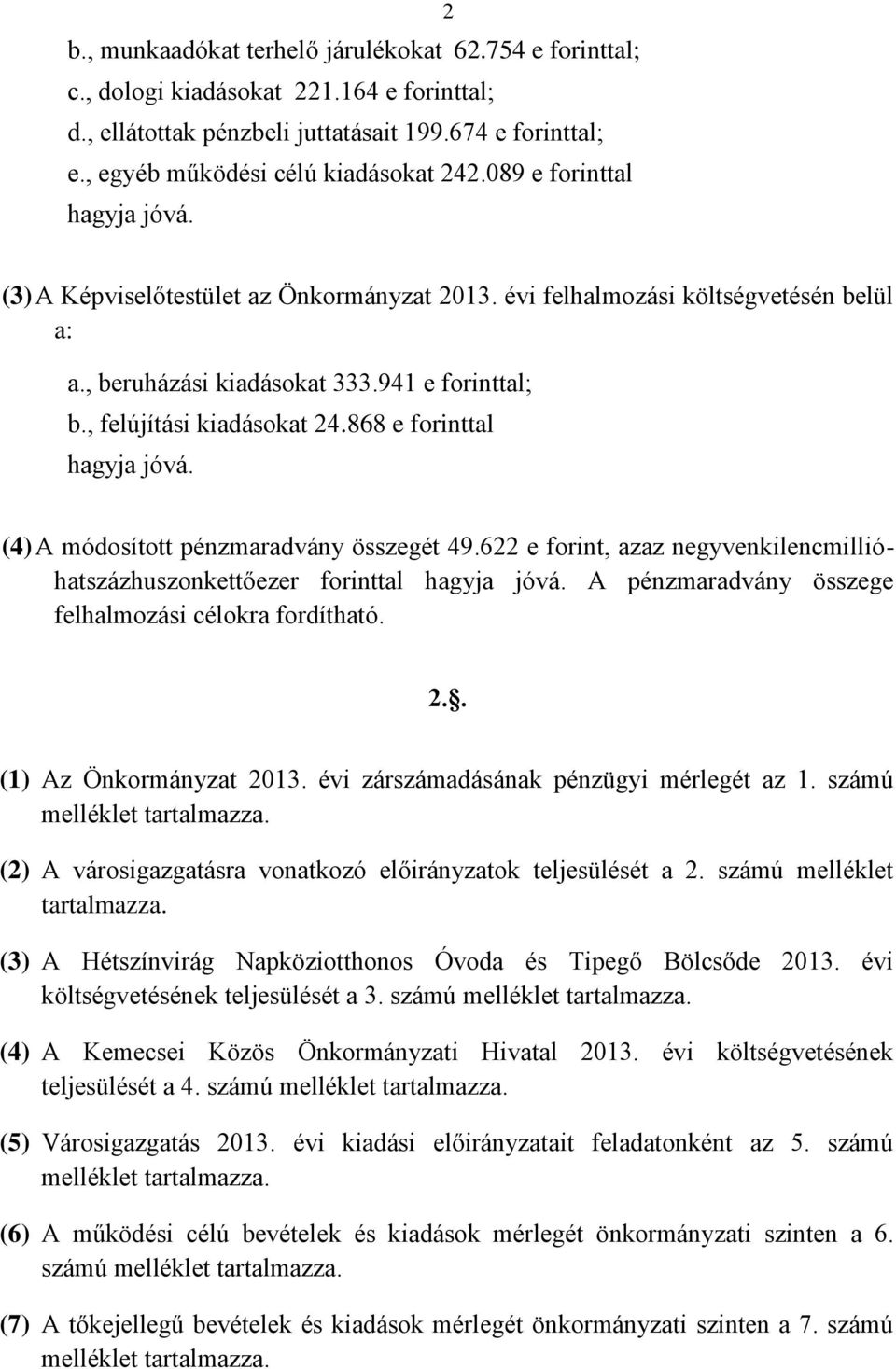 868 e forinttal hagyja jóvá. (4) A módosított pénzmaradvány összegét 49.622 e forint, azaz negyvenkilencmillióhatszázhuszonkettőezer forinttal hagyja jóvá.