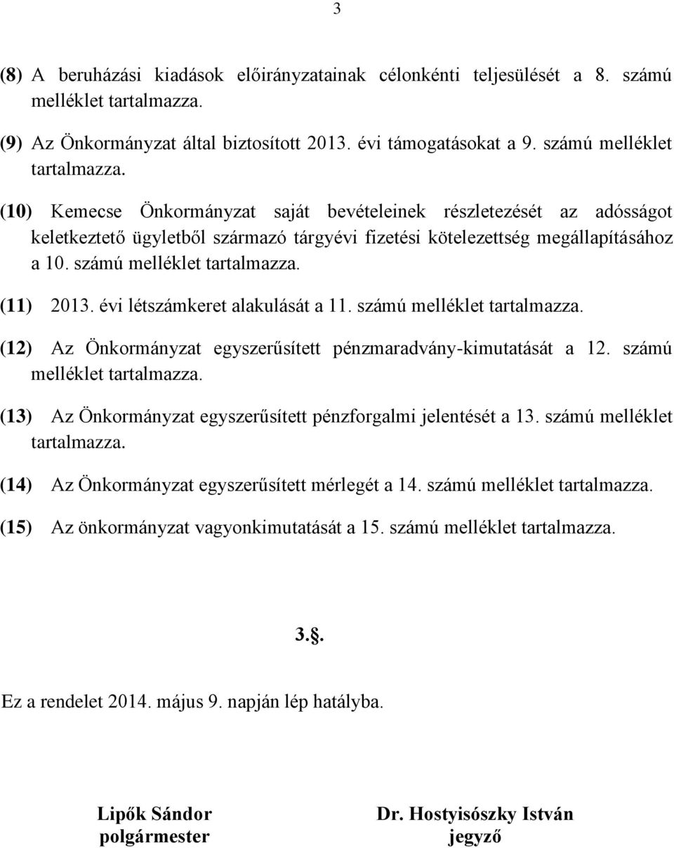 (10) Kemecse Önkormányzat saját bevételeinek részletezését az adósságot keletkeztető ügyletből származó tárgyévi fizetési kötelezettség megállapításához a 10. számú melléklet tartalmazza. (11) 2013.