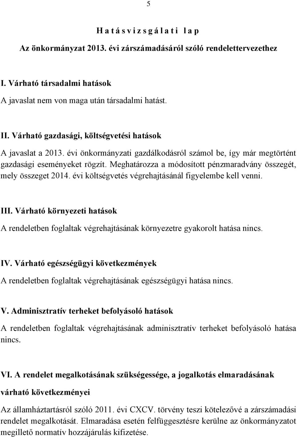 Meghatározza a módosított pénzmaradvány összegét, mely összeget 2014. évi költségvetés végrehajtásánál figyelembe kell venni. III.