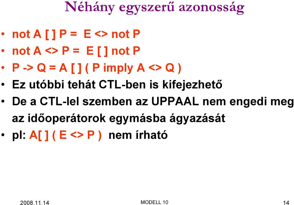 kifejezhető De a CTL-lel szemben az UPPAAL nem engedi meg az