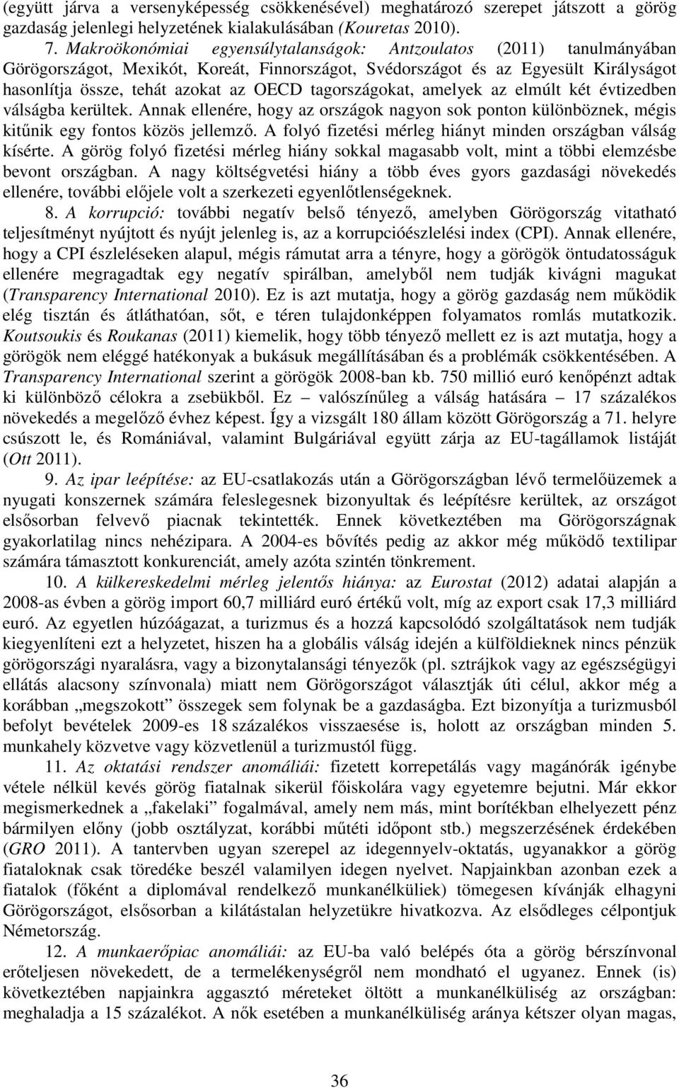 tagországokat, amelyek az elmúlt két évtizedben válságba kerültek. Annak ellenére, hogy az országok nagyon sok ponton különböznek, mégis kitűnik egy fontos közös jellemző.