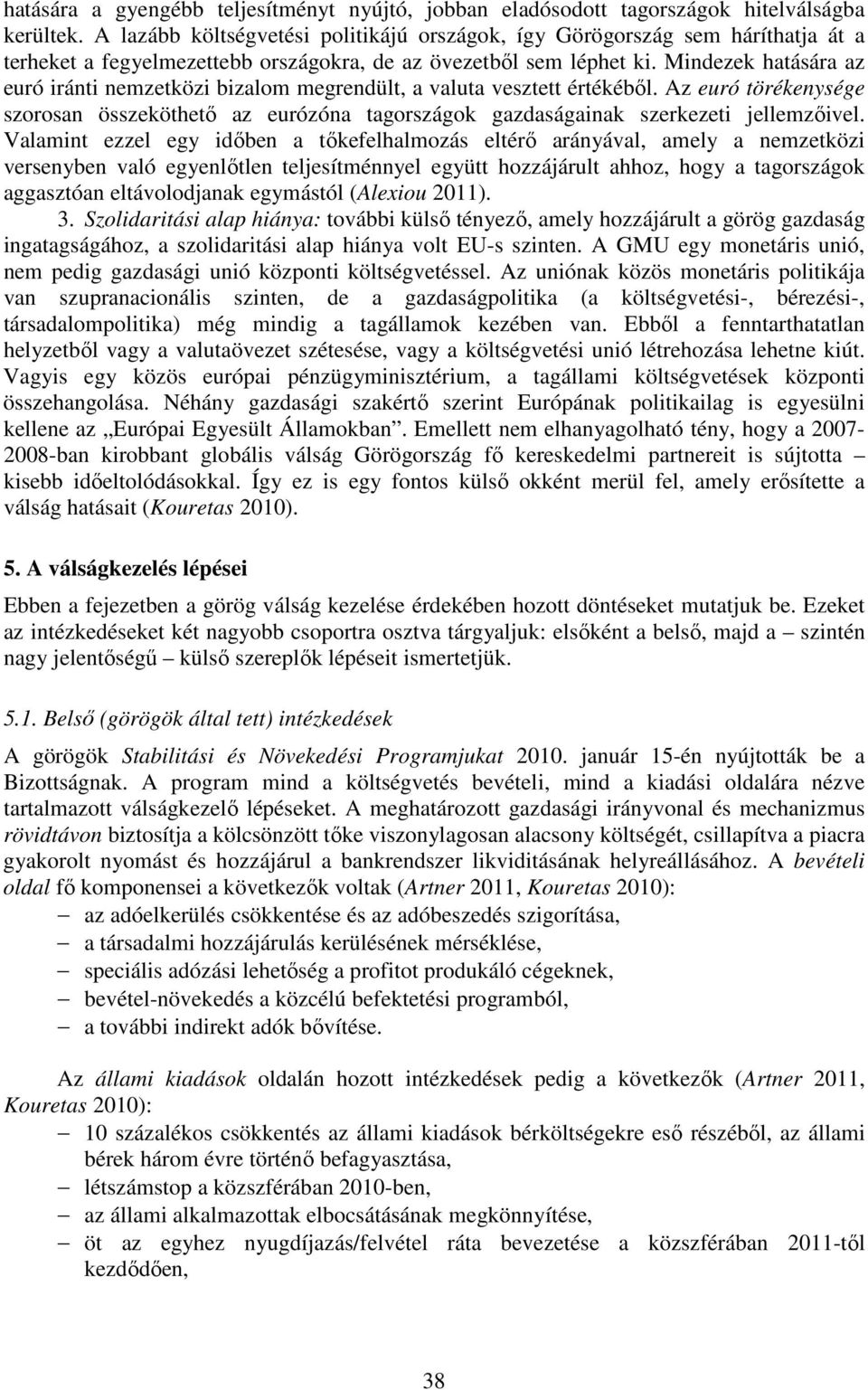 Mindezek hatására az euró iránti nemzetközi bizalom megrendült, a valuta vesztett értékéből. Az euró törékenysége szorosan összeköthető az eurózóna tagországok gazdaságainak szerkezeti jellemzőivel.