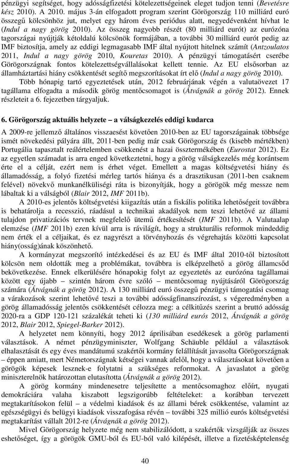Az összeg nagyobb részét (80 milliárd eurót) az eurózóna tagországai nyújtják kétoldalú kölcsönök formájában, a további 30 milliárd eurót pedig az IMF biztosítja, amely az eddigi legmagasabb IMF