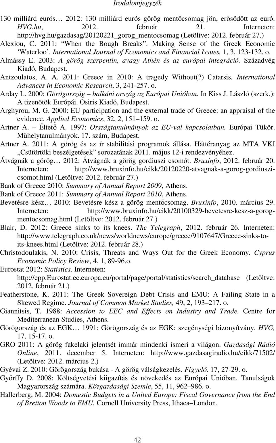 International Journal of Economics and Financial Issues, 1, 3, 123-132. o. Almássy E. 2003: A görög szerpentin, avagy Athén és az európai integráció. Századvég Kiadó, Budapest. Antzoulatos, A. A. 2011: Greece in 2010: A tragedy Without(?