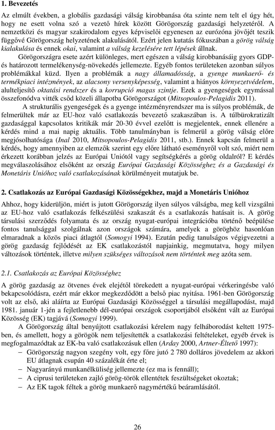 Ezért jelen kutatás fókuszában a görög válság kialakulása és ennek okai, valamint a válság kezelésére tett lépések állnak.