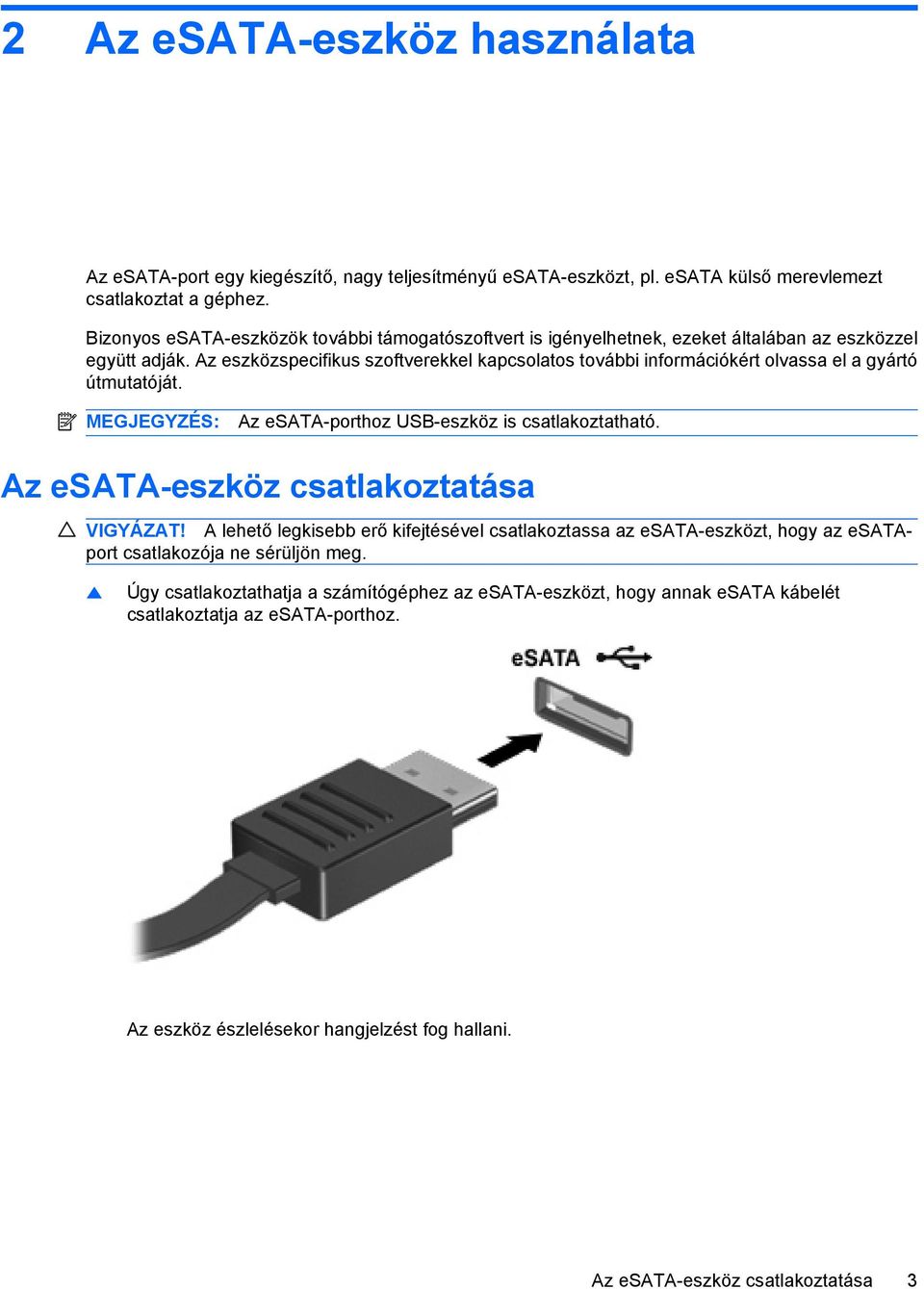 Az eszközspecifikus szoftverekkel kapcsolatos további információkért olvassa el a gyártó útmutatóját. MEGJEGYZÉS: Az esata-porthoz USB-eszköz is csatlakoztatható.