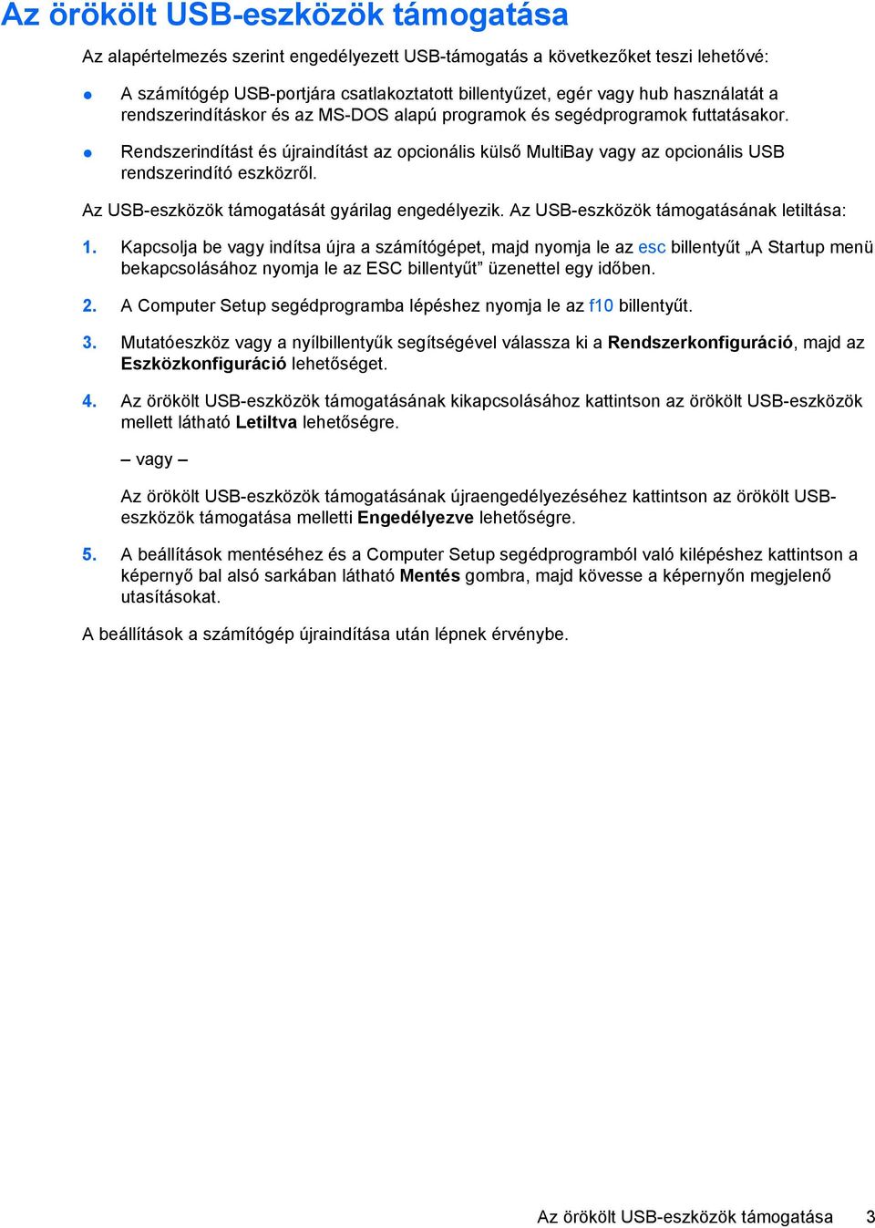 Rendszerindítást és újraindítást az opcionális külső MultiBay vagy az opcionális USB rendszerindító eszközről. Az USB-eszközök támogatását gyárilag engedélyezik.