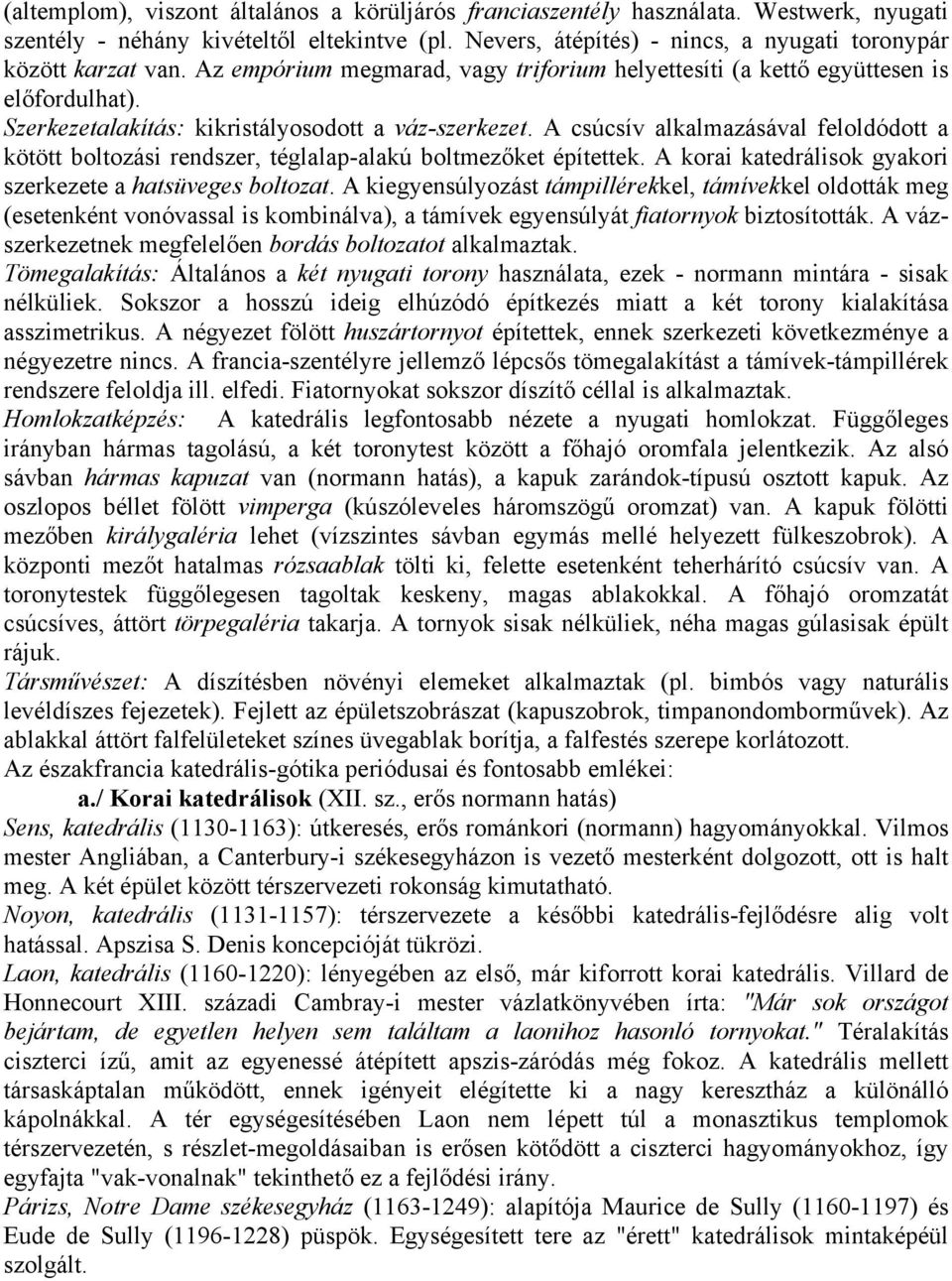 A csúcsív alkalmazásával feloldódott a kötött boltozási rendszer, téglalap-alakú boltmezőket építettek. A korai katedrálisok gyakori szerkezete a hatsüveges boltozat.